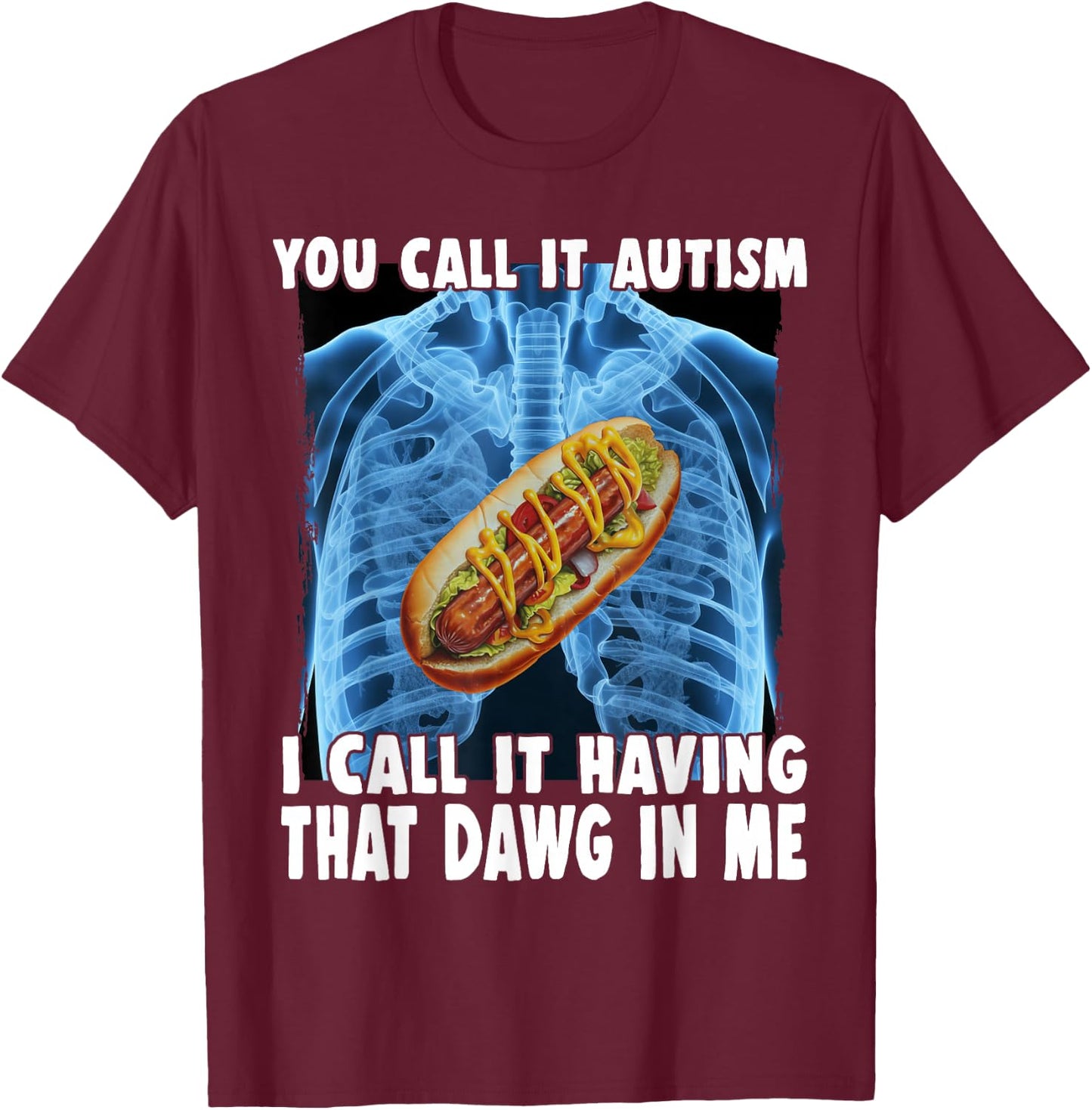 You Call It Autism I Call It Having That Dawg In Me Hotdog T-Shirt - T-Shirt | Maroon