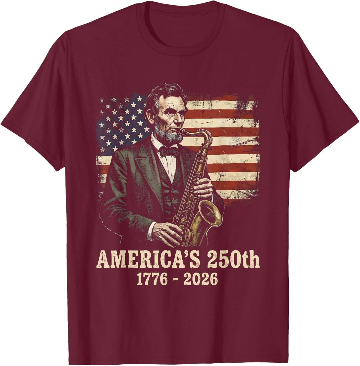 Abraham Lincoln Playing Sax 4th July 250th Anniversary T-Shirt - T-Shirt | Maroon