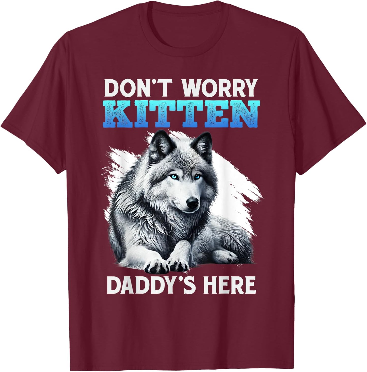 Werewolf DON'T WORRY KITTEN DADDY'S HERE Funny Alpha Wolf T-Shirt - T-Shirt | Maroon