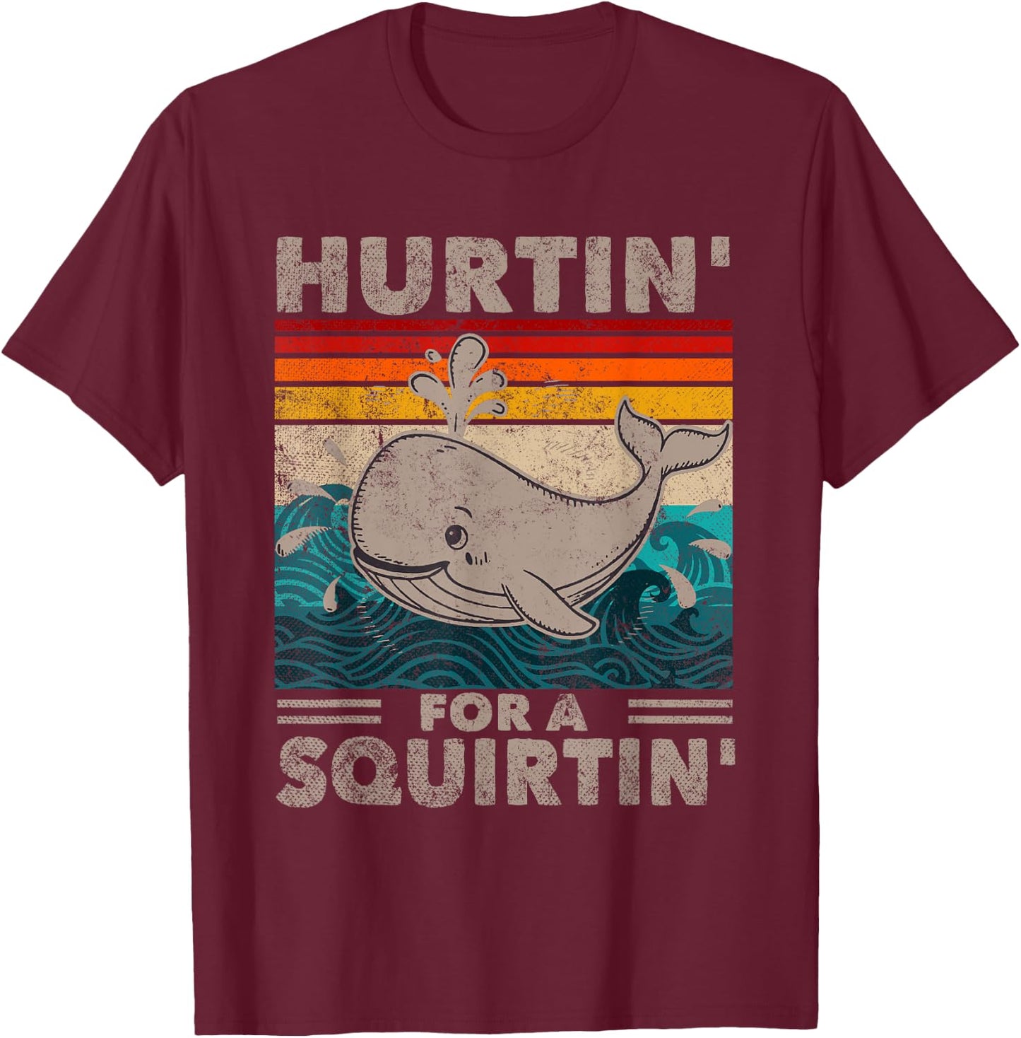 Hurtin' For A Squirtin' Funny Adult Whale Gag Humor Wife T-Shirt - T-Shirt | Maroon