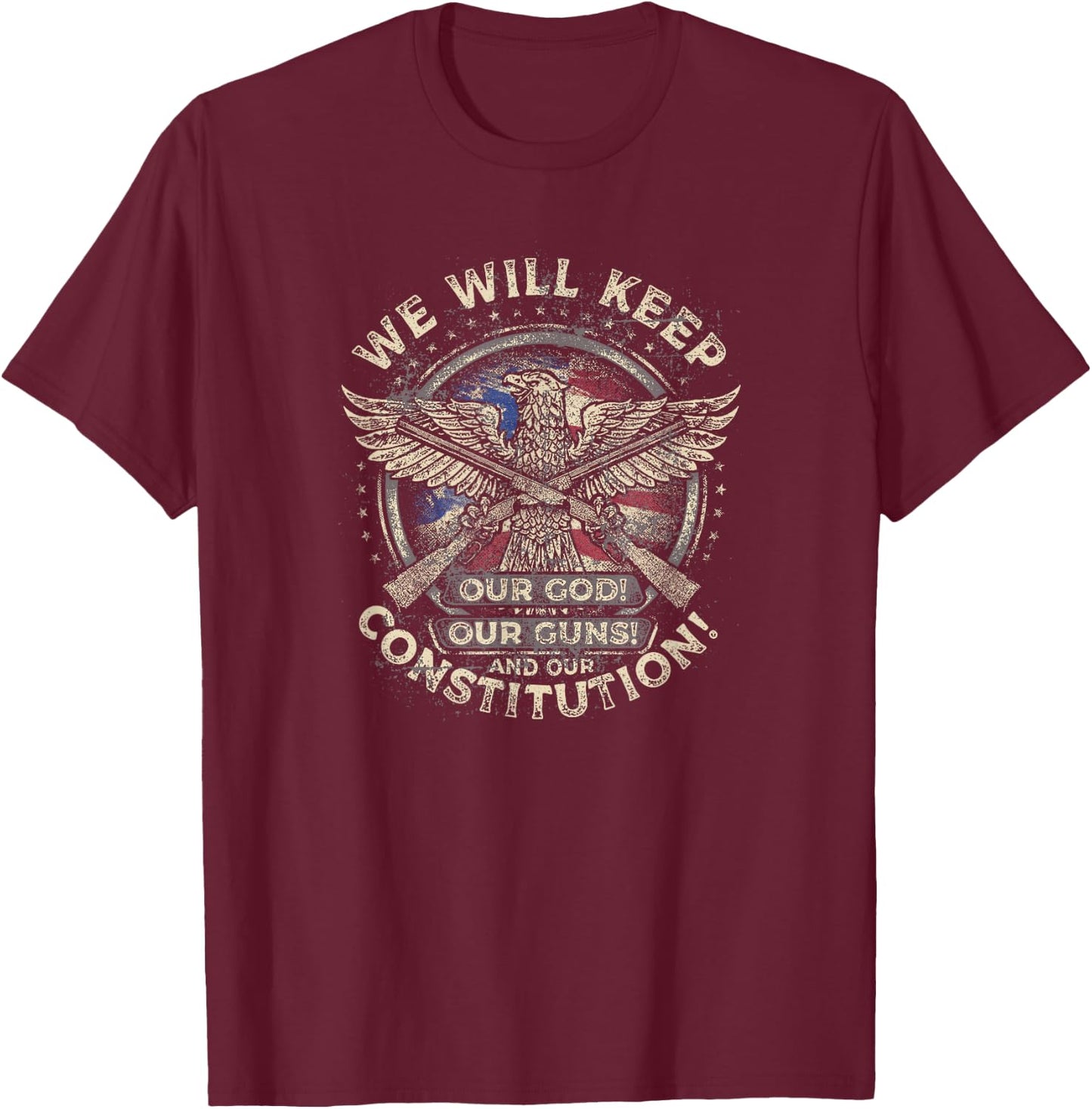 We Will Keep Our God, Weapons and Constitution in Need T-Shirt - T-Shirt | Maroon