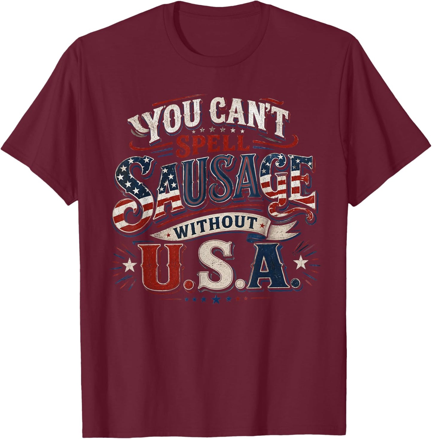 You Cant Spell Sausage Without USA BBQ Funny 4th of July T-Shirt - T-Shirt | Maroon