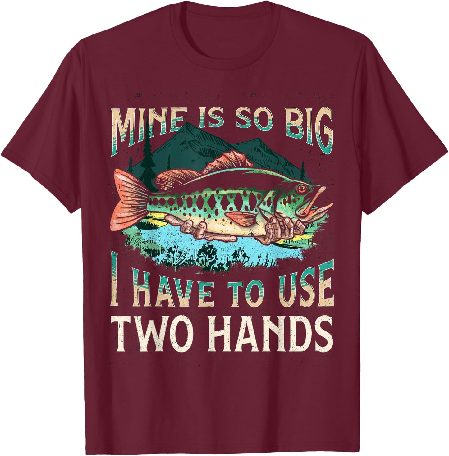 Mine Is So Big I Have To Use Two Hands Funny Fishing Gifts T-Shirt - T-Shirt | Maroon