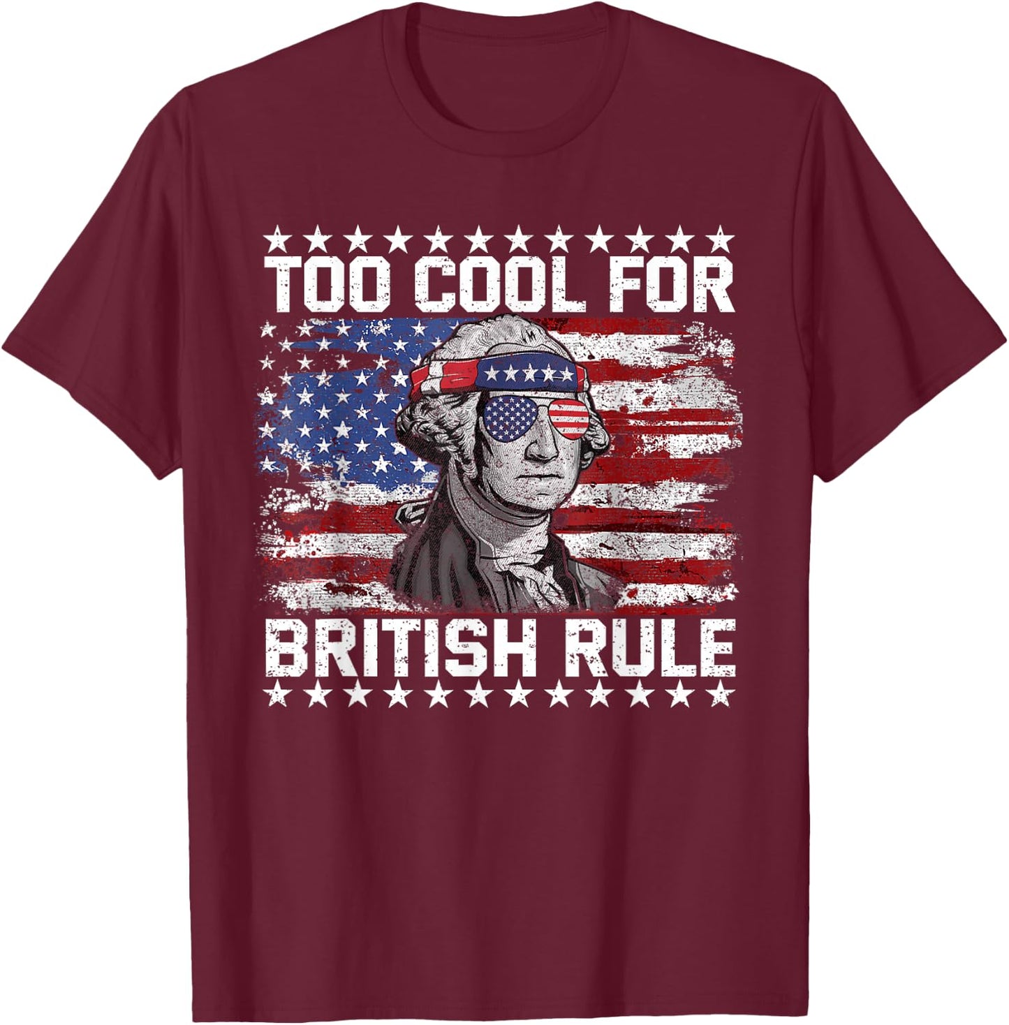 Too Cool for British Rule 4th of July Us Flag Patriotic T-Shirt - T-Shirt | Maroon