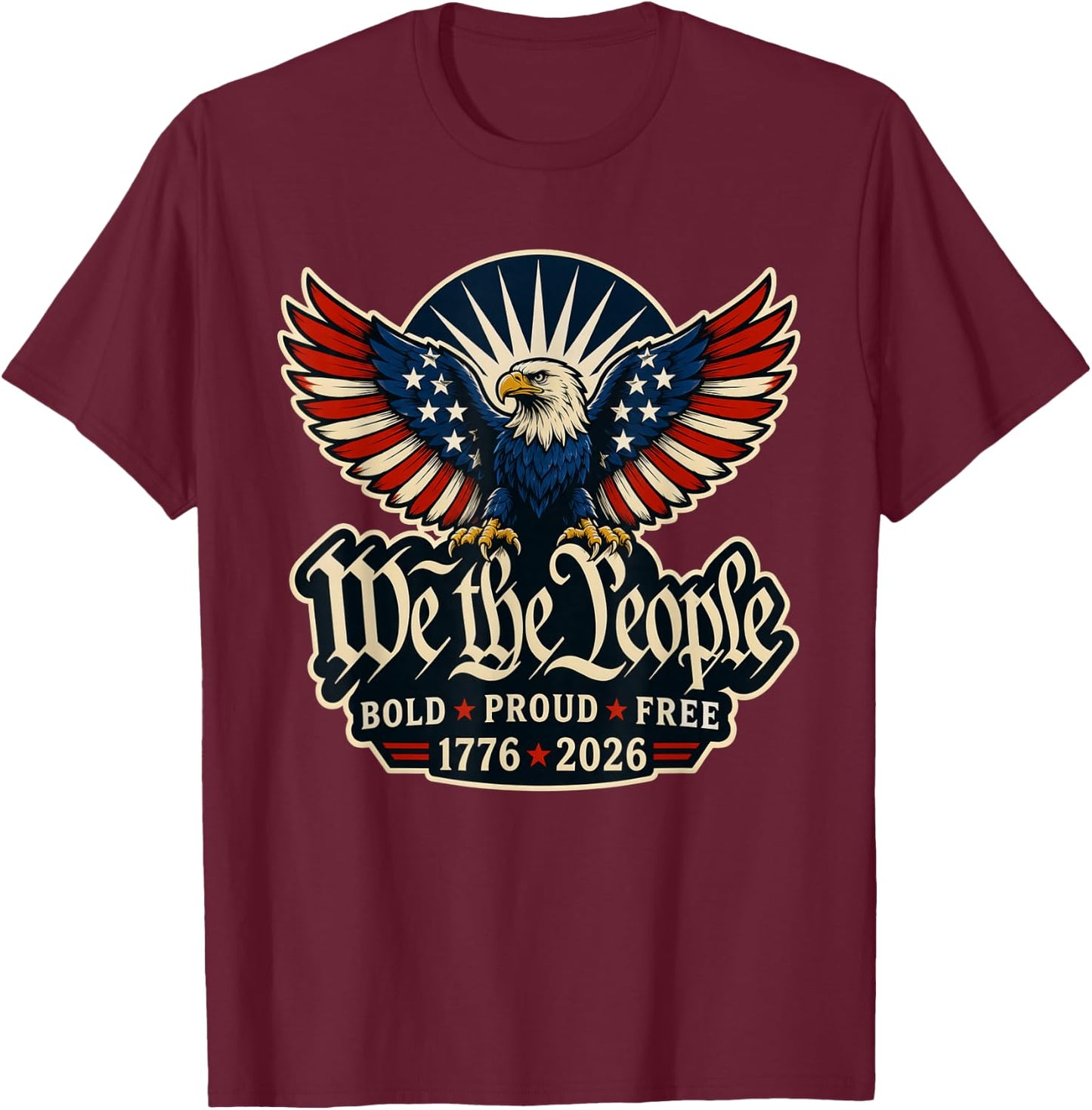We the People Bold Proud Free Patriotic Eagle 1776 2026 T-Shirt - T-Shirt | Maroon