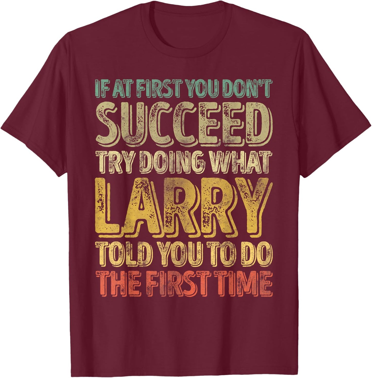 If At First You Don't Succeed Try Doing What Larry T-Shirt - T-Shirt | Maroon