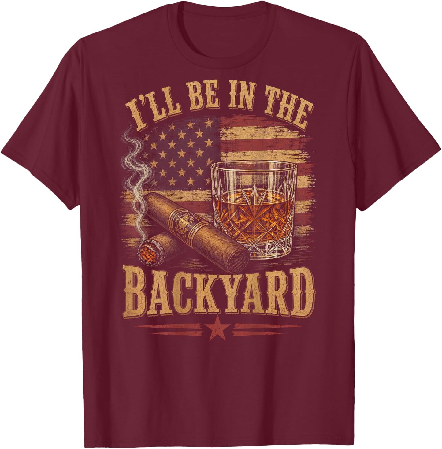 (On Back) I'll Be in The Backyard Funny Bourbon Cigar Lover T-Shirt - T-Shirt | Maroon