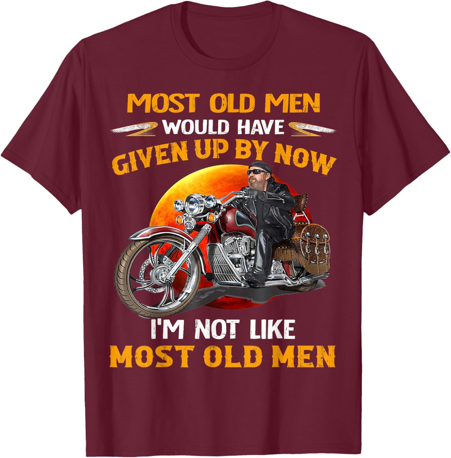 I'm Not Like Most Old Men Motorcycle Old Biker motorcycles T-Shirt - T-Shirt | Maroon