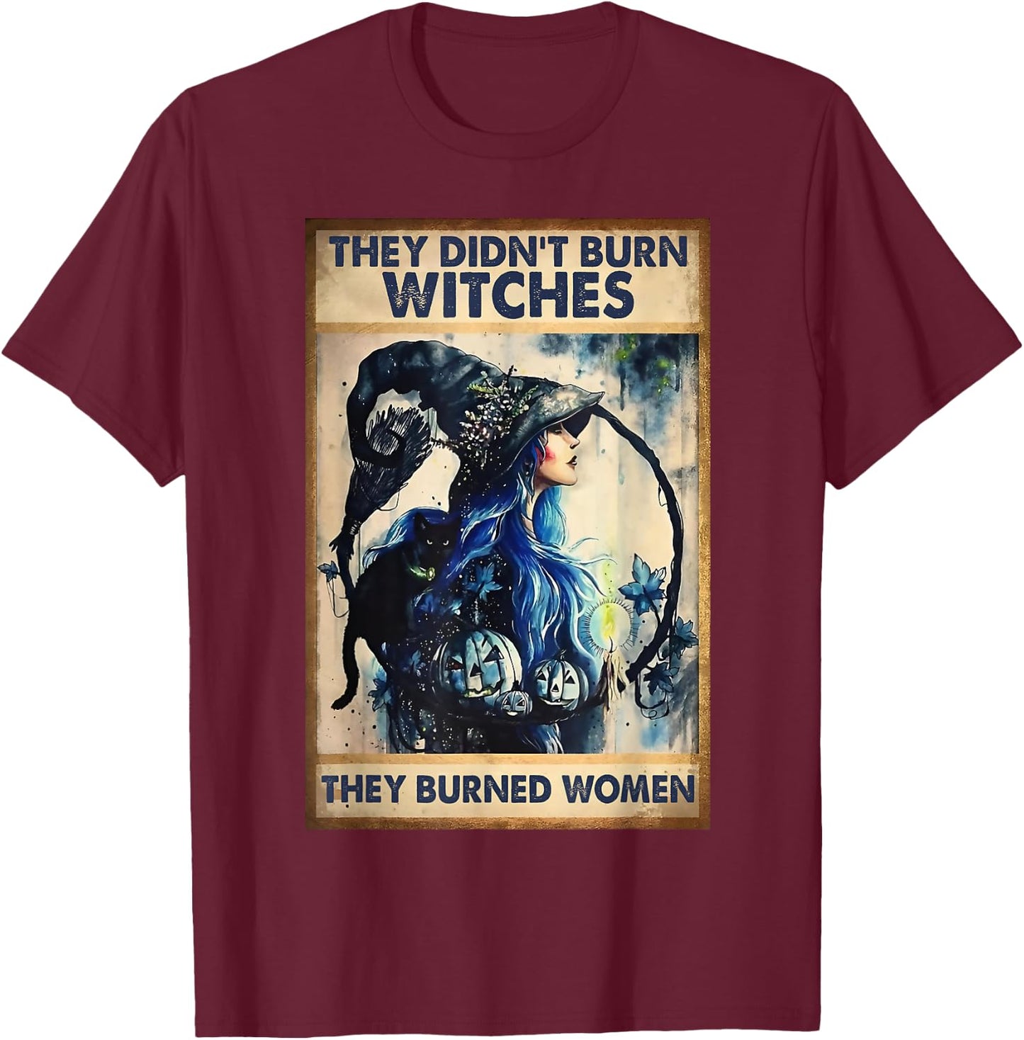 They Didn't Burn Witches They Burned Women Witch Halloween T-Shirt - T-Shirt | Maroon