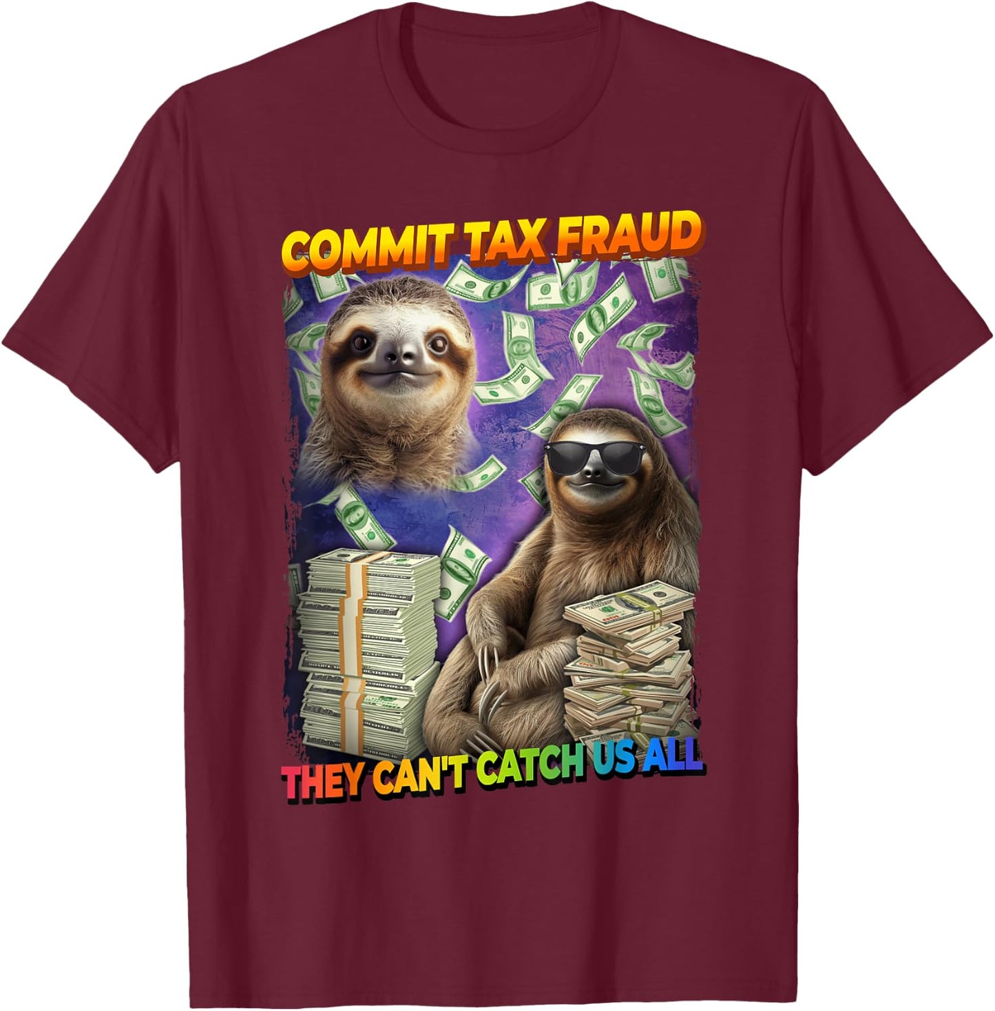 Commit Tax Fraud They Cant Catch Us All Sloth T-Shirt - T-Shirt | Maroon