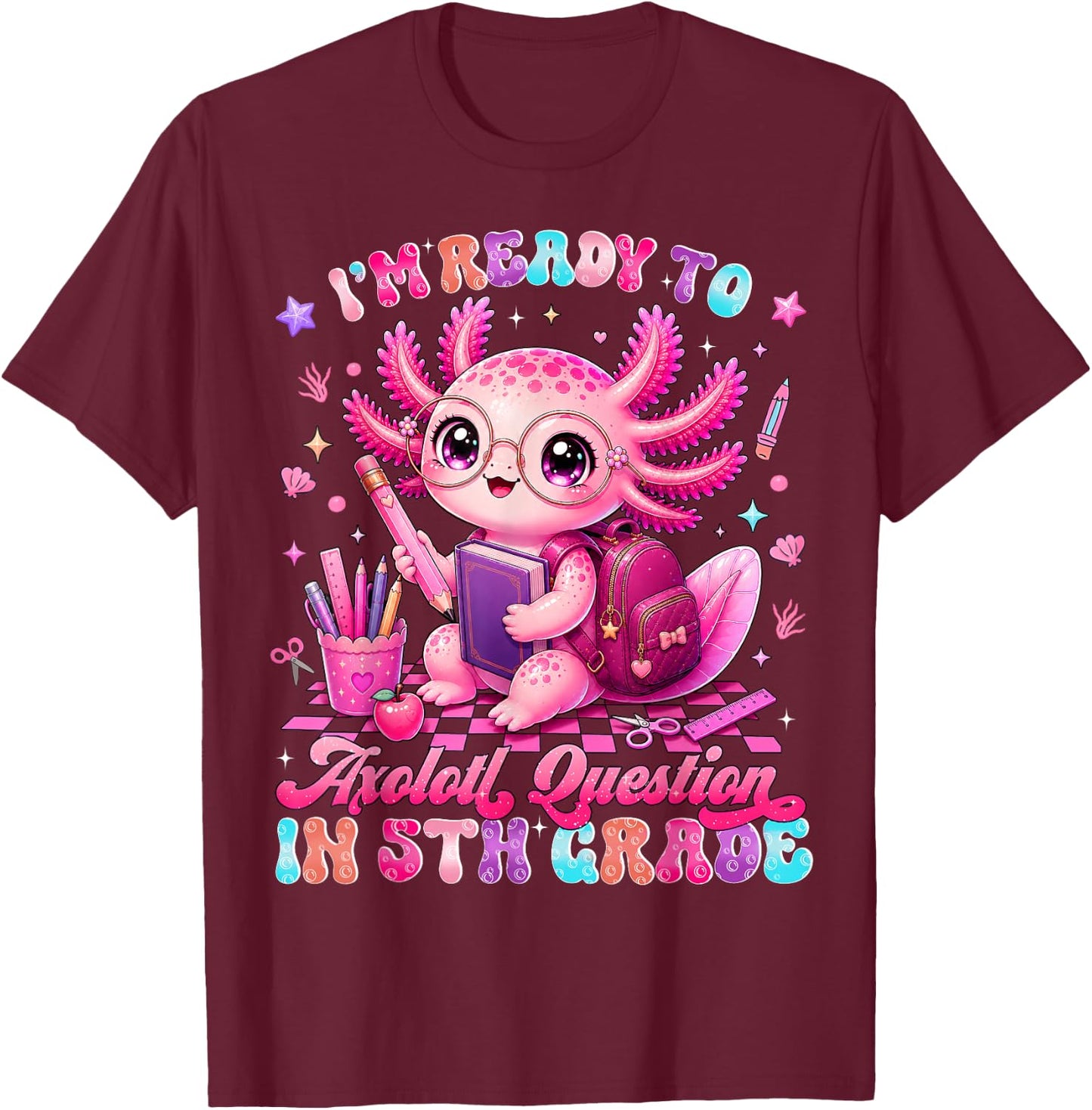 Back to School Im Ready to Axolotl Questions 5th Grade T-Shirt - T-Shirt | Maroon