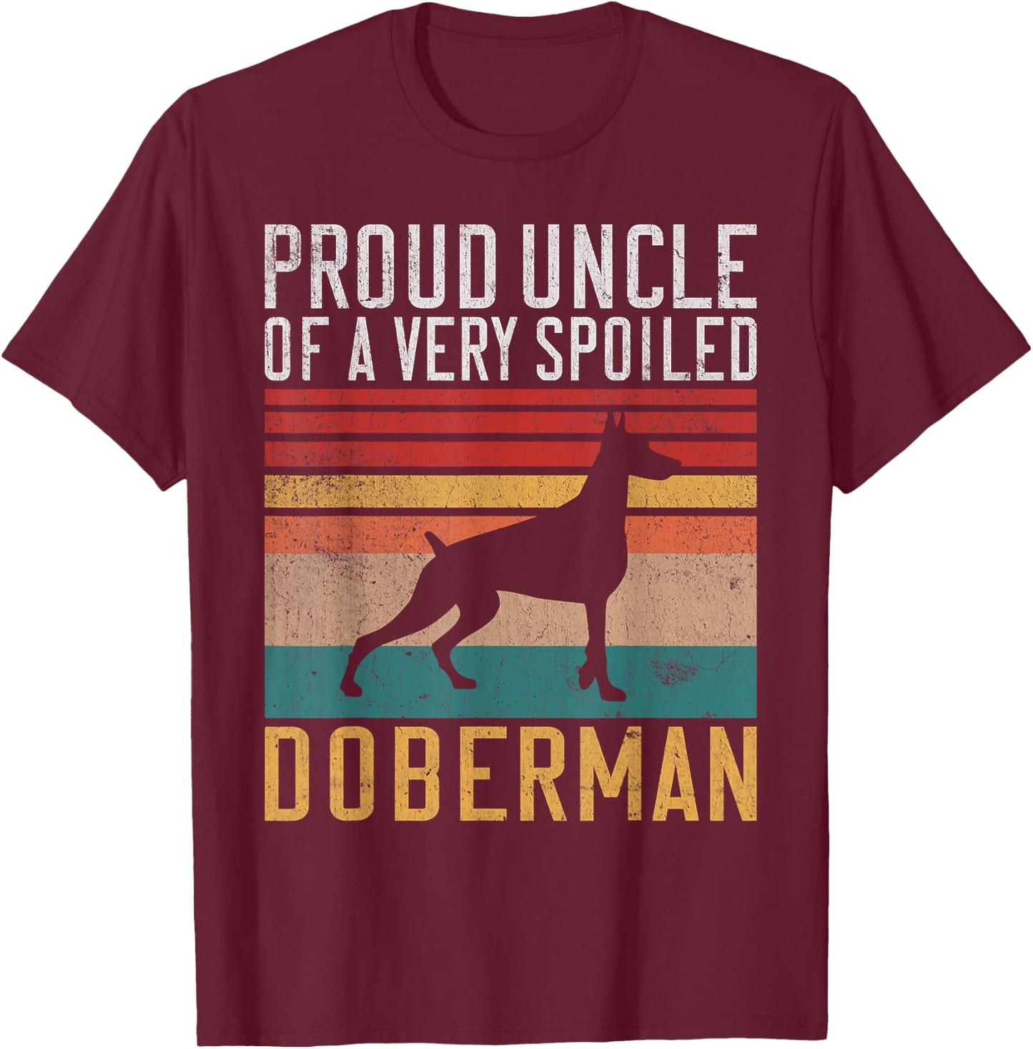 Proud Uncle of a very spoiled Doberman Uncle T-Shirt - T-Shirt | Maroon