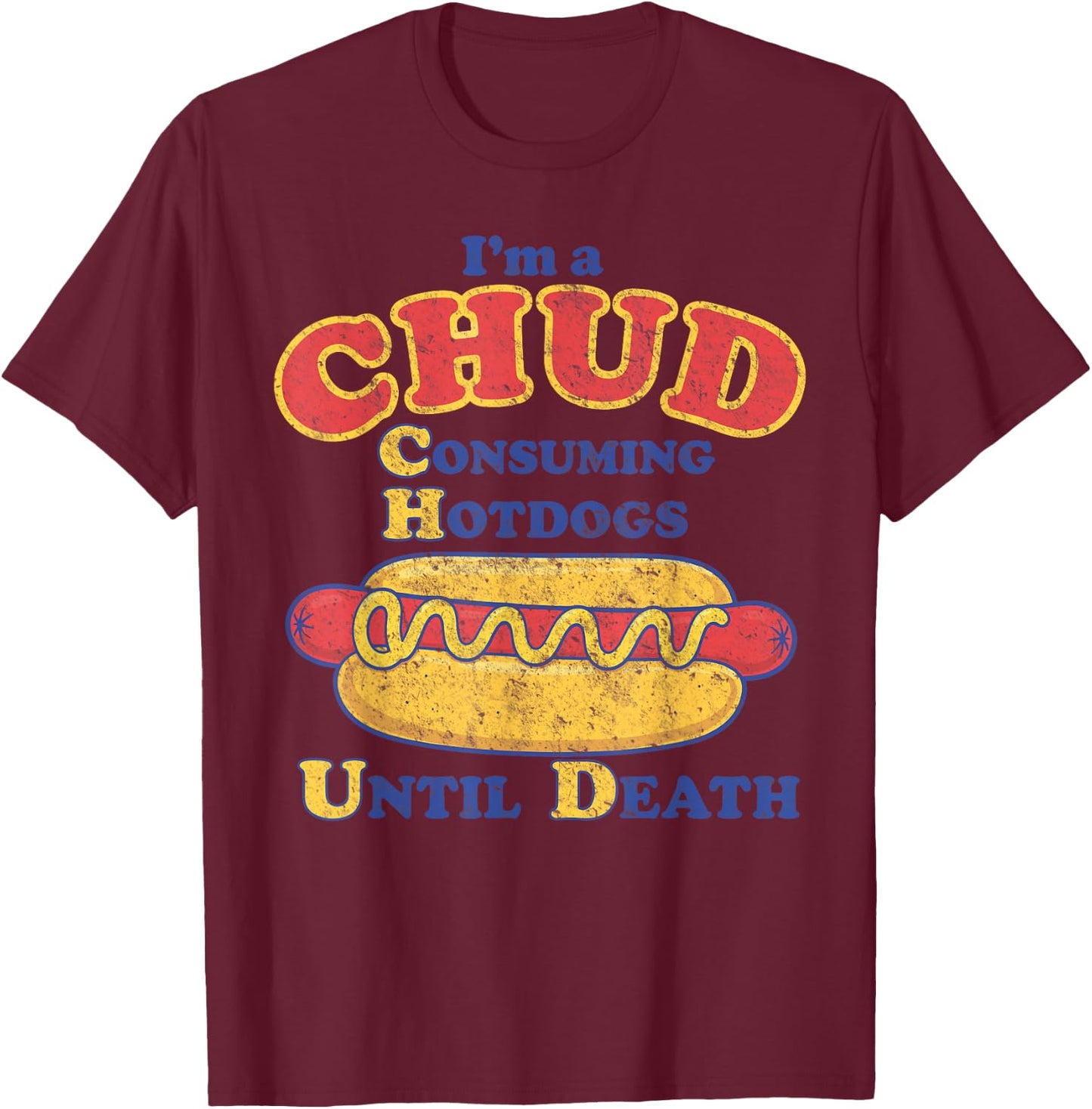 I'm A Chud Consuming Hot Dogs Until Death T-Shirt - T-Shirt | Maroon