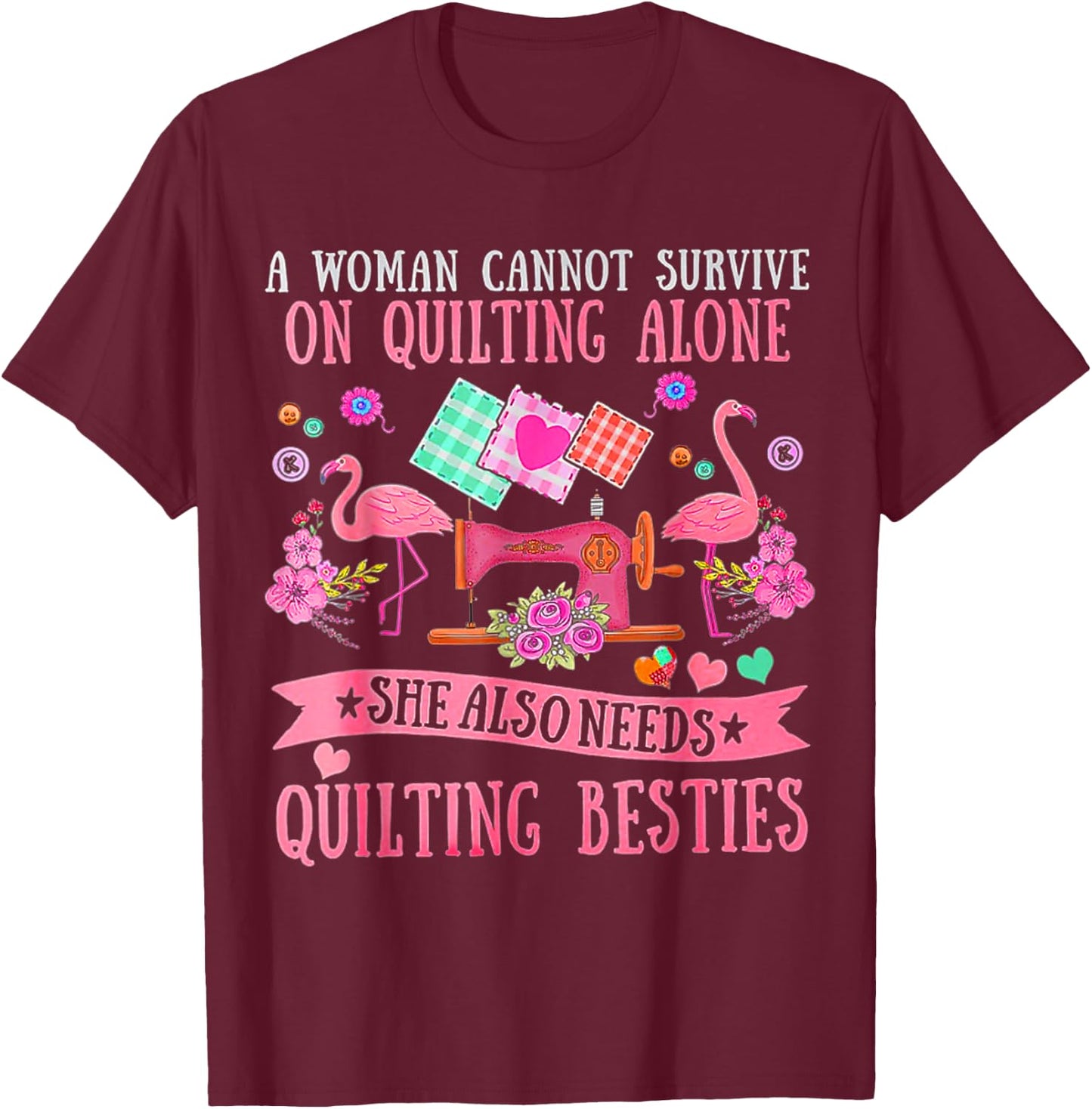 A Woman Cannot Survive On Quilting Alone Funny Flamingo T-Shirt - T-Shirt | Maroon