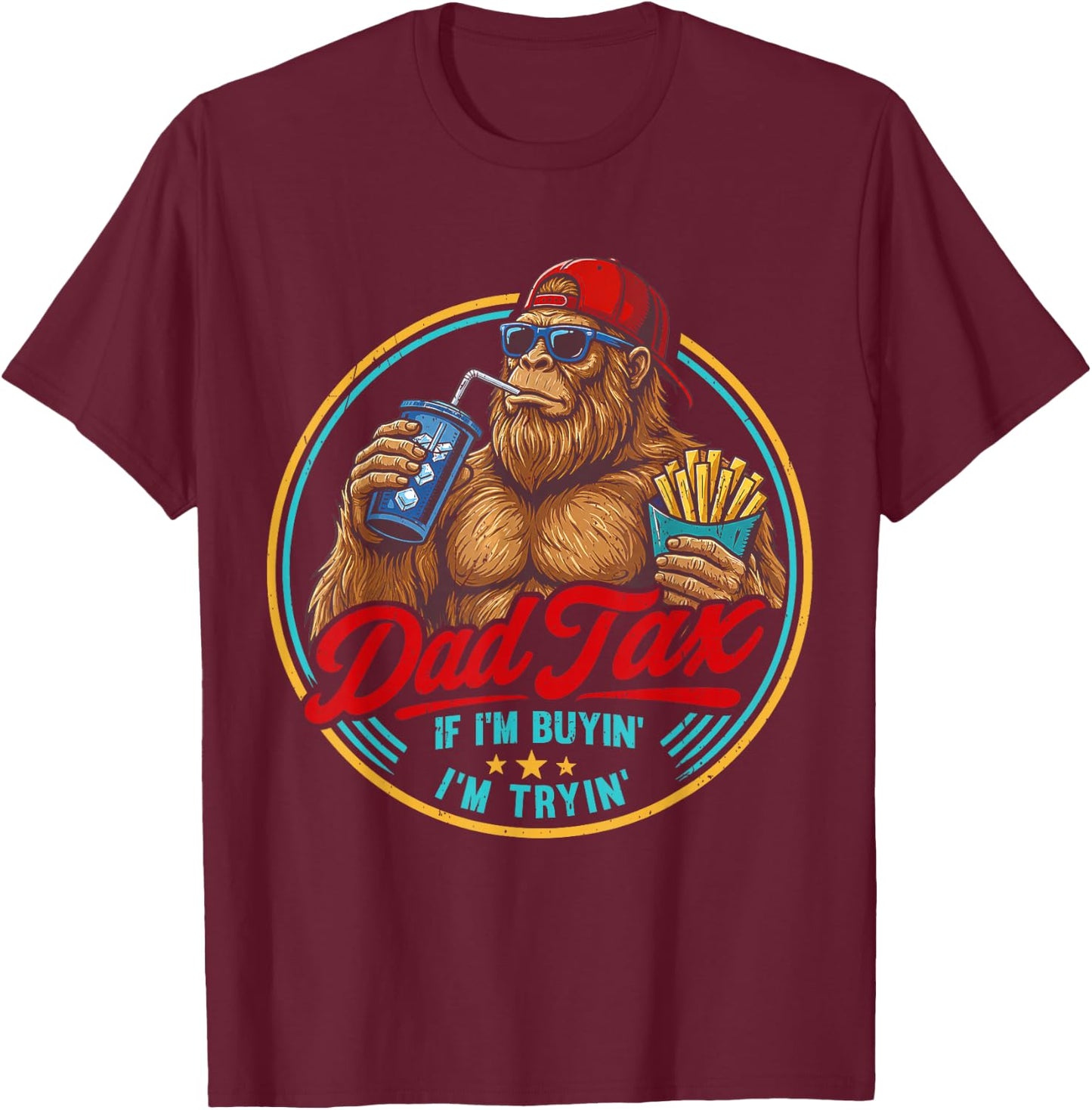 Dad Tax If I'm Buyin' I'm Tryin' Bigfoot Funny Father's Day T-Shirt - T-Shirt | Maroon