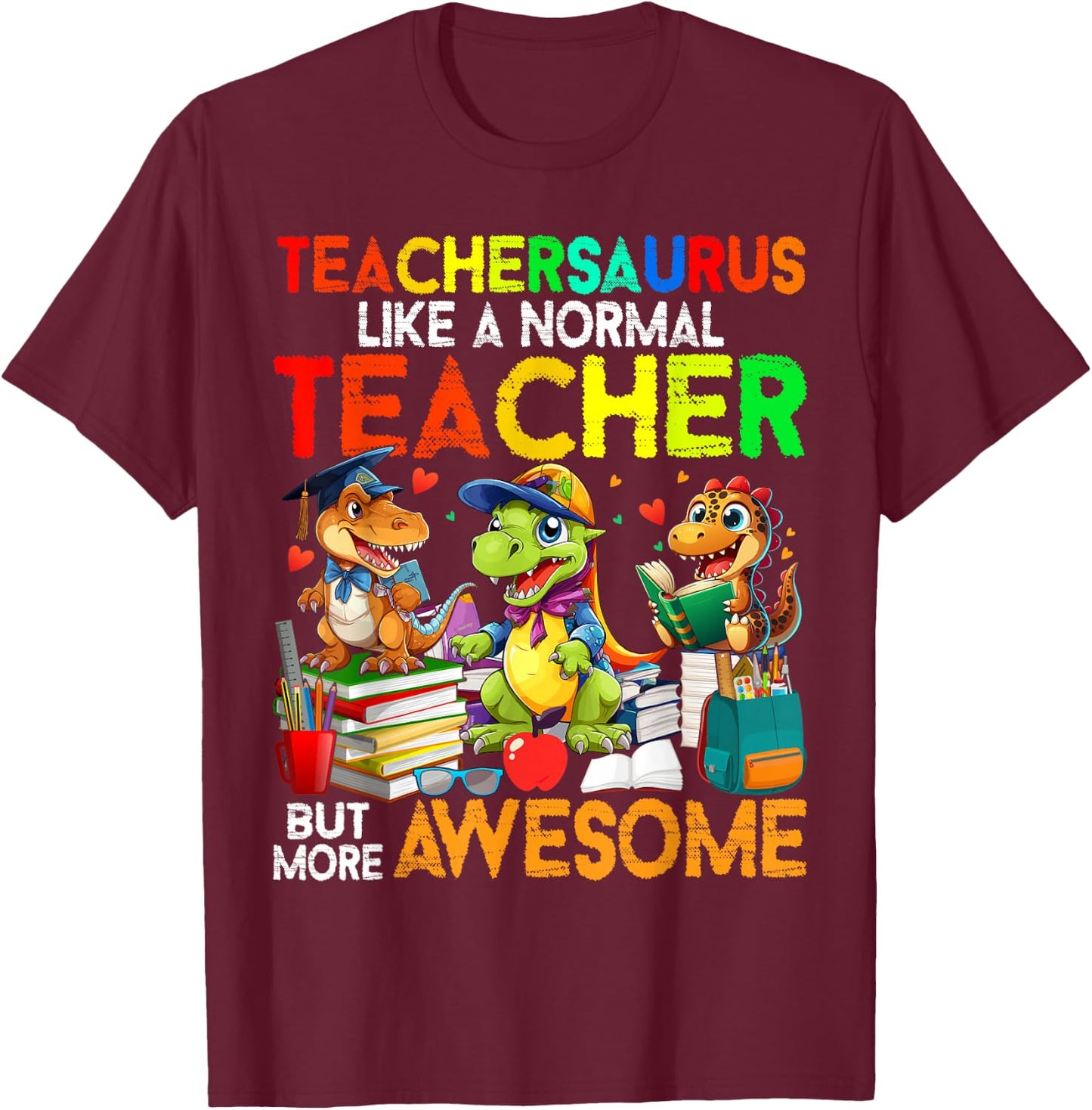 Dinosaurs Teachersaurus Like A Normal Teacher Back to School T-Shirt - T-Shirt | Maroon