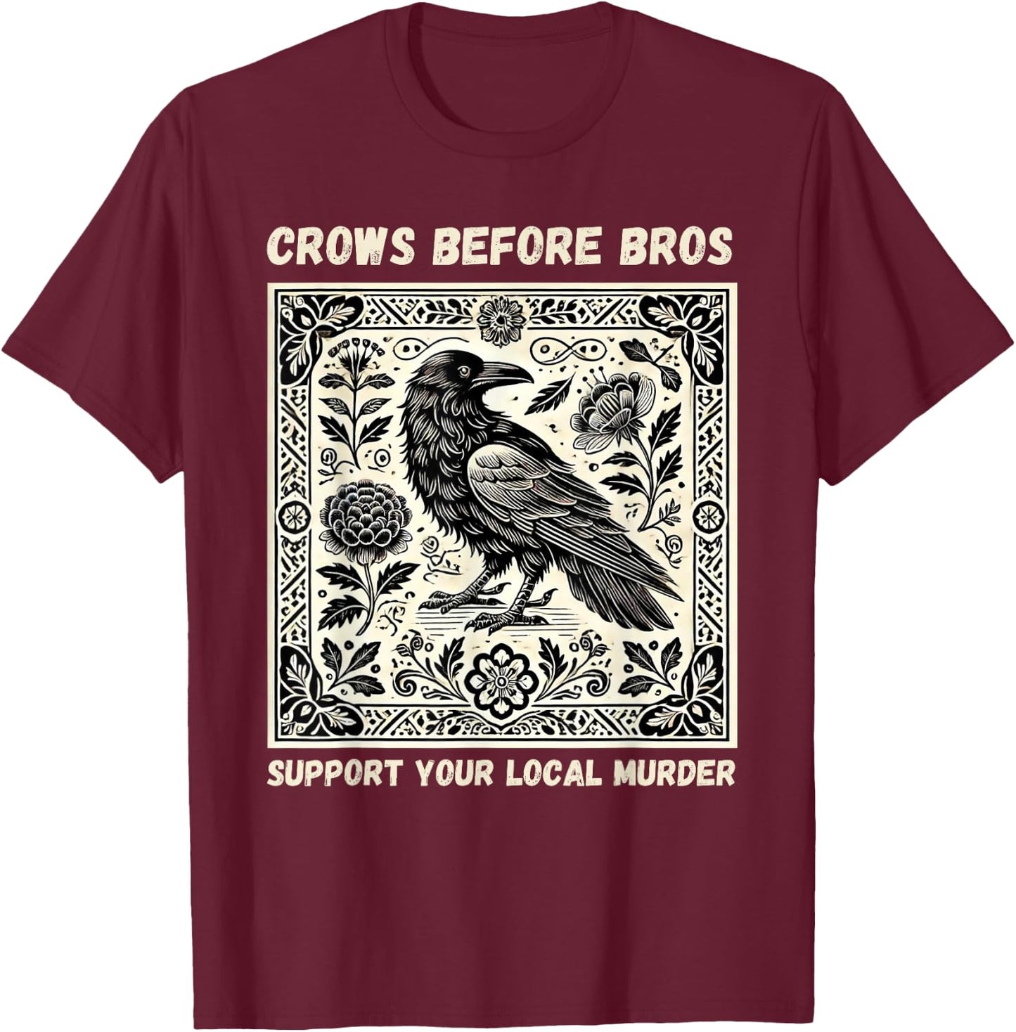 Crows Before Bros Support Your Local Murder T-Shirt - T-Shirt | Maroon