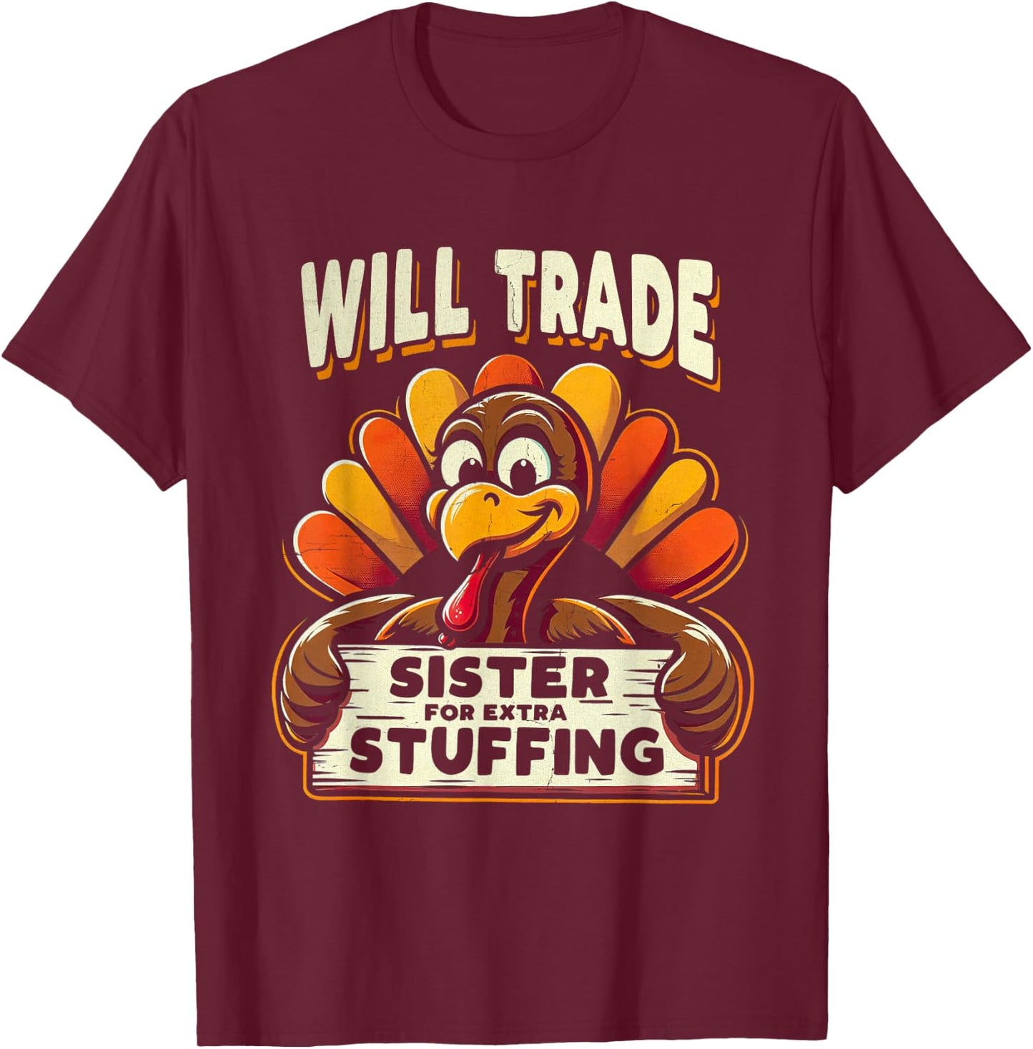 Will Trade Sister For Turkey Extra Stuffing Thanksgiving Fun T-Shirt - T-Shirt | Maroon