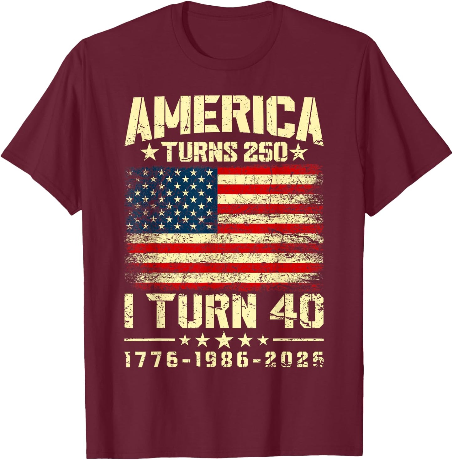 America Turns 250 I Turn 40 250th Anniversary 40th Birthday T-Shirt - T-Shirt | Maroon