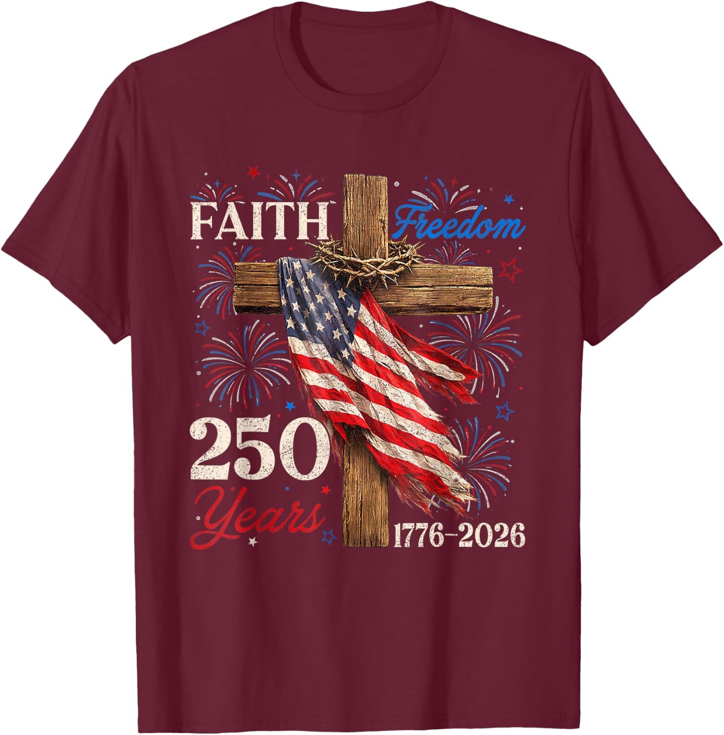 250 Years Faith Freedom Christian Patriotic USA 4th of July T-Shirt - T-Shirt | Maroon