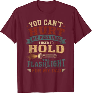 You Can't Hurt My Feelings I Used to Hold the Flashlight Dad T-Shirt - T-Shirt | Maroon