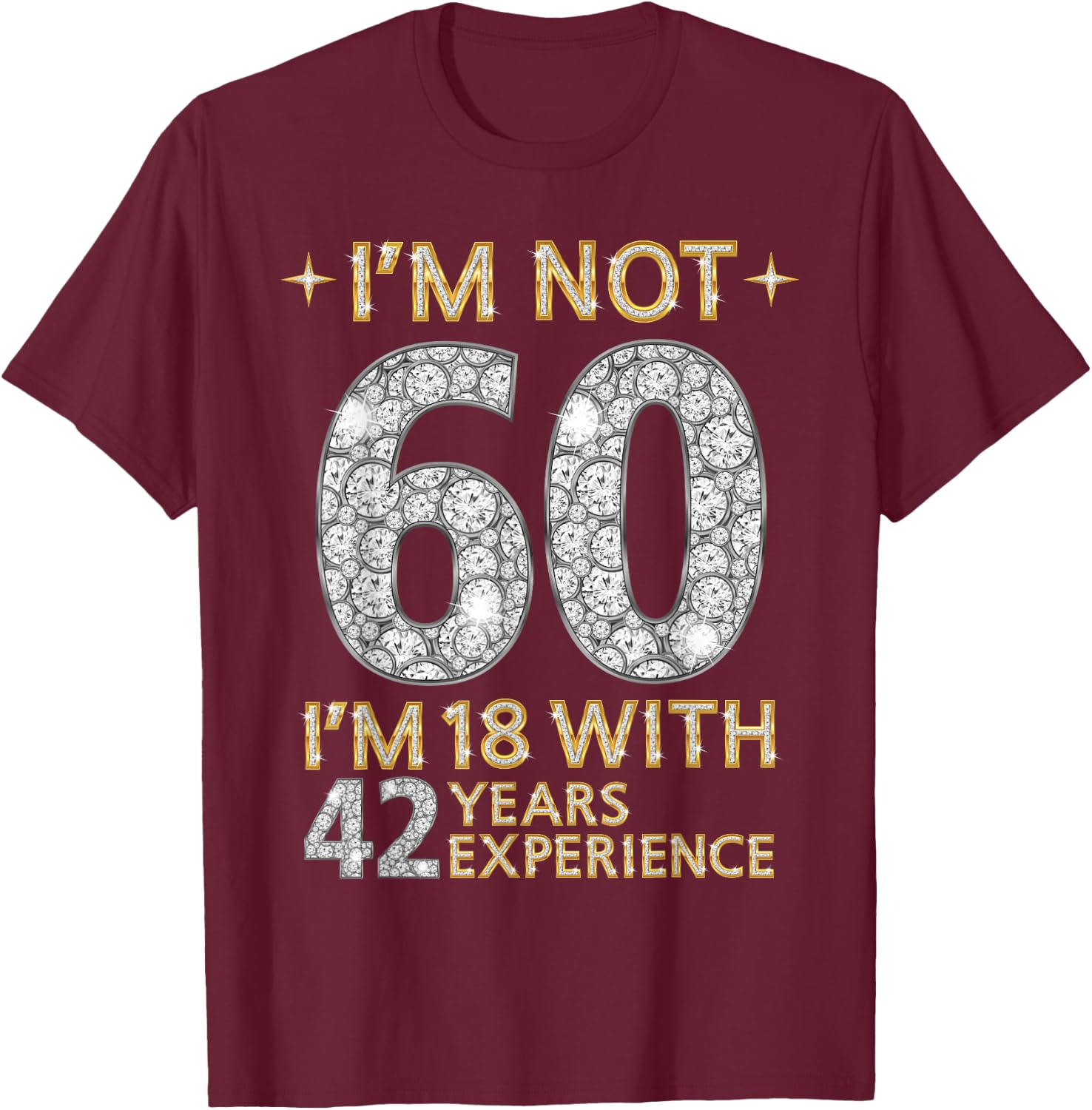 I'm Not 60 I'm 18 with 42 Years Experience Funny 60th b-day T-Shirt - T-Shirt | Maroon