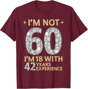 I'm Not 60 I'm 18 with 42 Years Experience Funny 60th b-day T-Shirt - T-Shirt | Maroon
