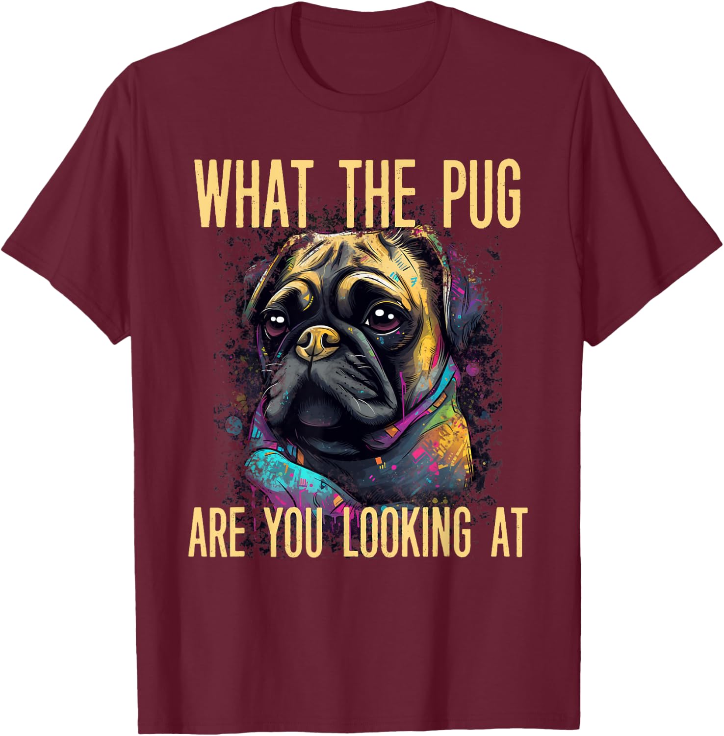 Funny What The Pug Are You Looking At Puppy Dog Apparel Women T-Shirt - T-Shirt | Maroon
