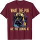 Funny What The Pug Are You Looking At Puppy Dog Apparel Women T-Shirt - T-Shirt | Maroon
