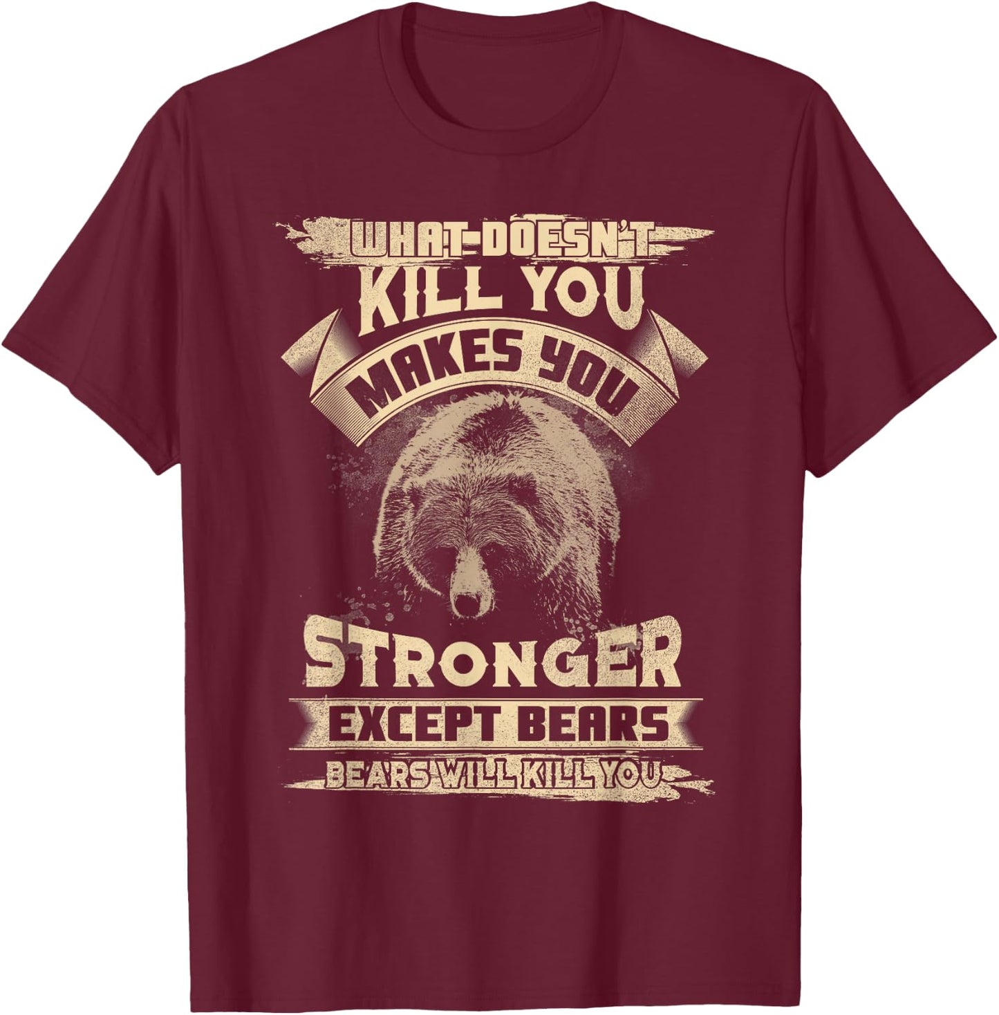 What Doesn't Kill makes you stronger Except For Bears T-Shirt - T-Shirt | Maroon