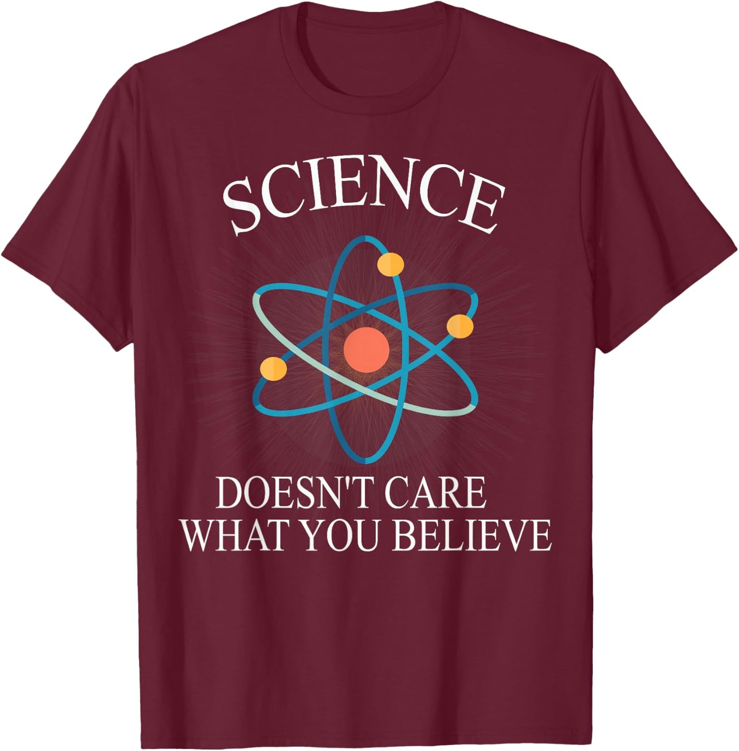 Science Doesn't Care What You Believe Funny Science Nerd T-Shirt - T-Shirt | Maroon