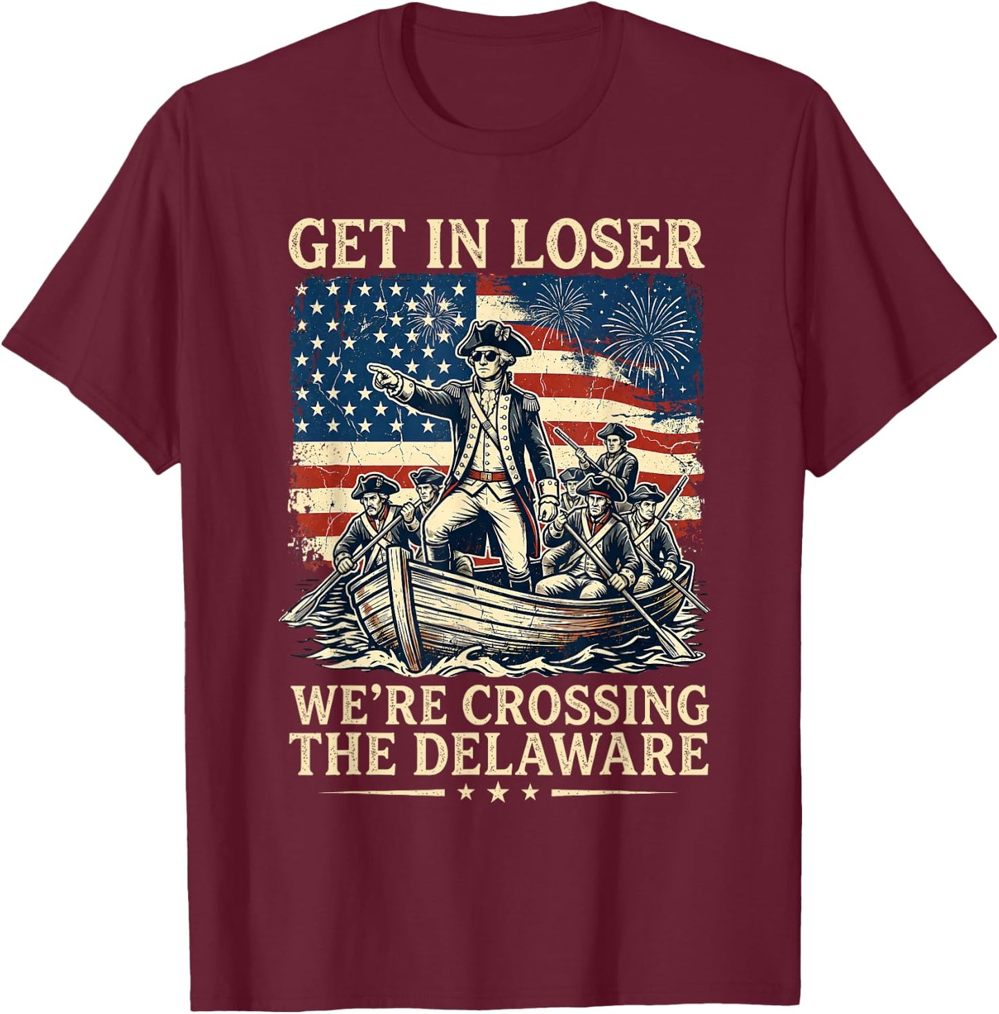 Get in Loser We're Crossing The Delaware America 4th of July T-Shirt - T-Shirt | Maroon