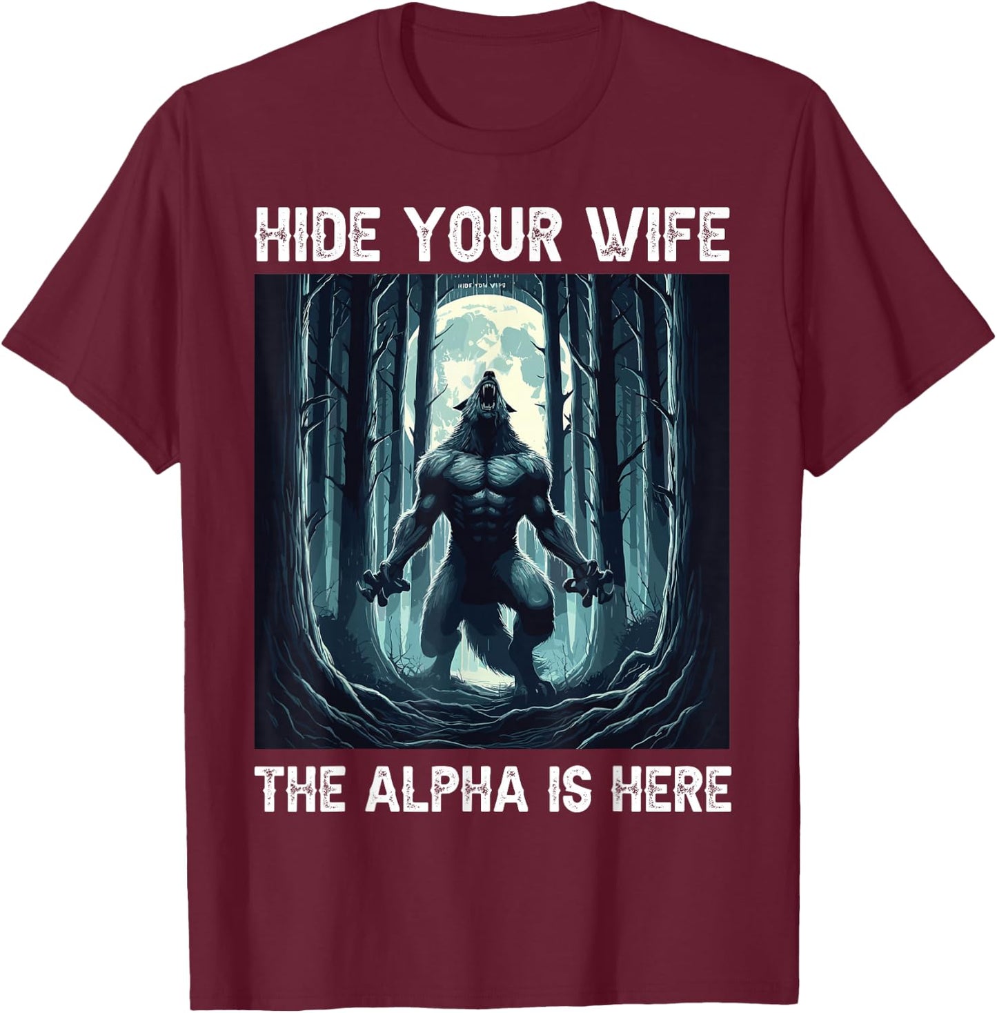 Hide Your Wife The Alpha Is Here cool funny Werewolf Meme T-Shirt - T-Shirt | Maroon