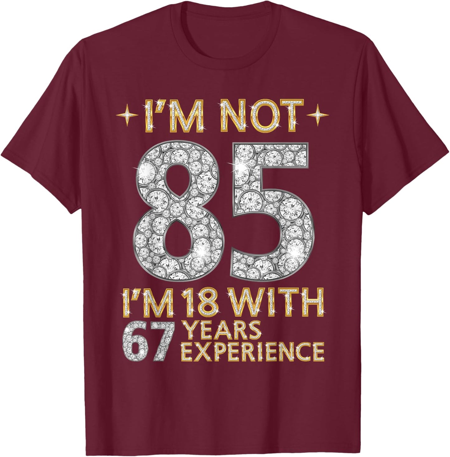 I'm Not 85 I'm 18 with 67 Years Experience Funny 85th b-day T-Shirt - T-Shirt | Maroon