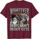 Whatever Daddy Wants Daddy Gets Funny Werwolf Meme Bootleg T-Shirt - T-Shirt | Maroon