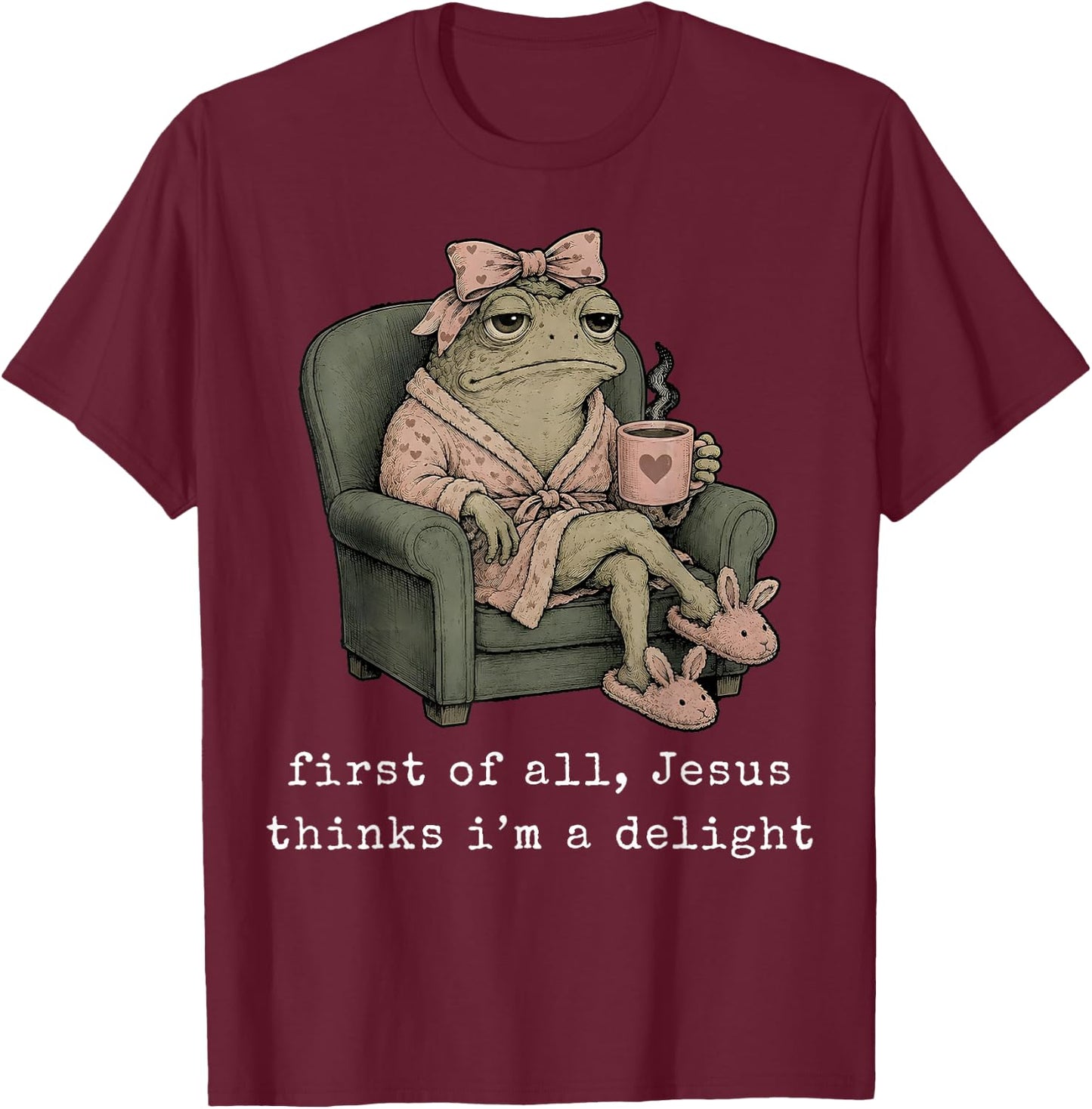 First of All Jesus Thinks I’m A Delight Frog with Bow Coffee T-Shirt - T-Shirt | Maroon