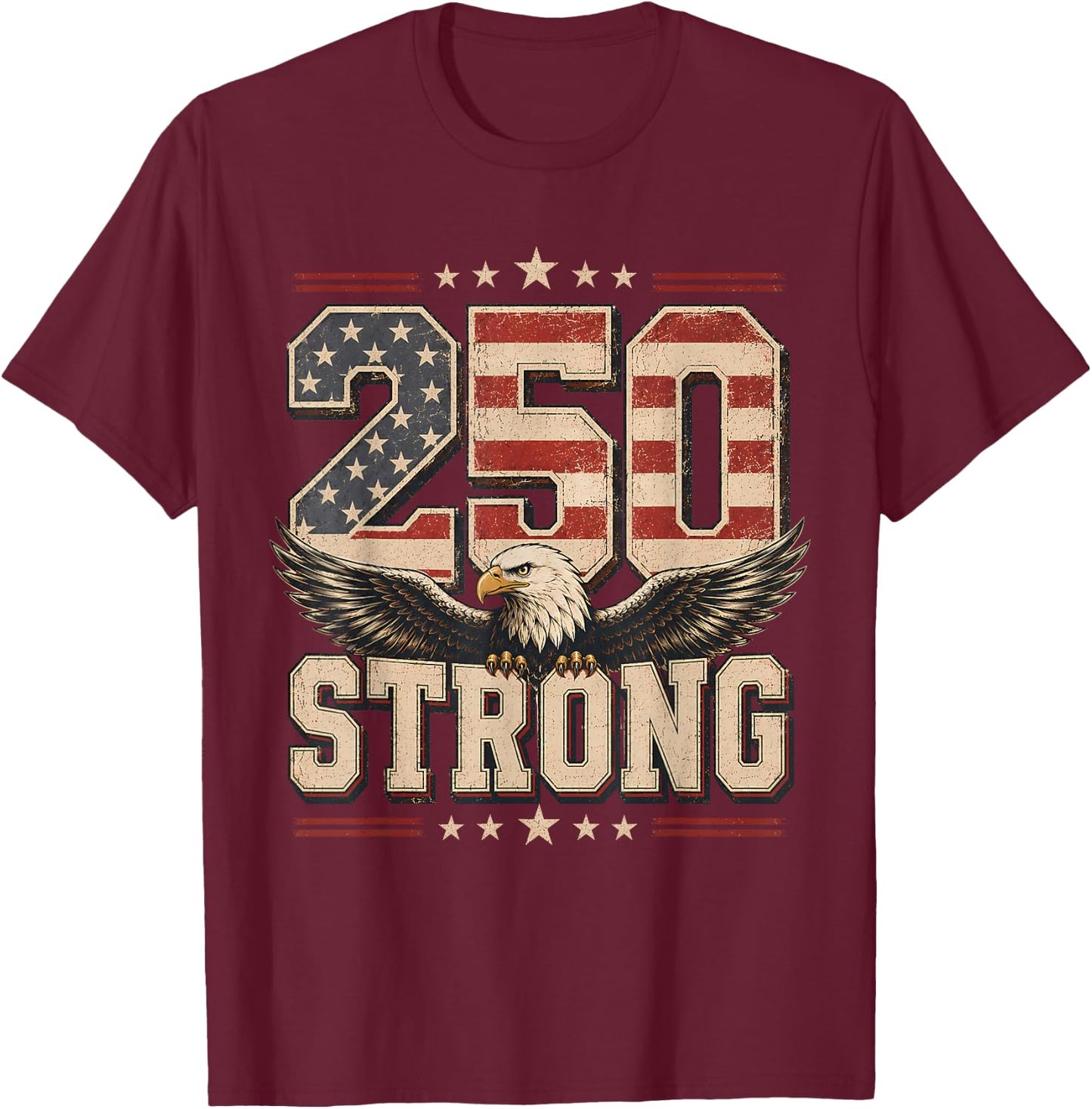 250 Strong USA Independence 250th Anniversary July 4th T-Shirt - T-Shirt | Maroon