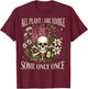 All Plants are Edible Some Only Once Funny Gardening Plant T-Shirt - T-Shirt | Maroon