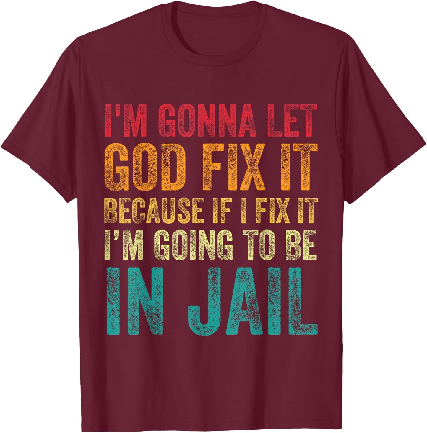I'm Going To Let God Fix It Funny Humor Men Women Vintage T-Shirt - T-Shirt | Maroon