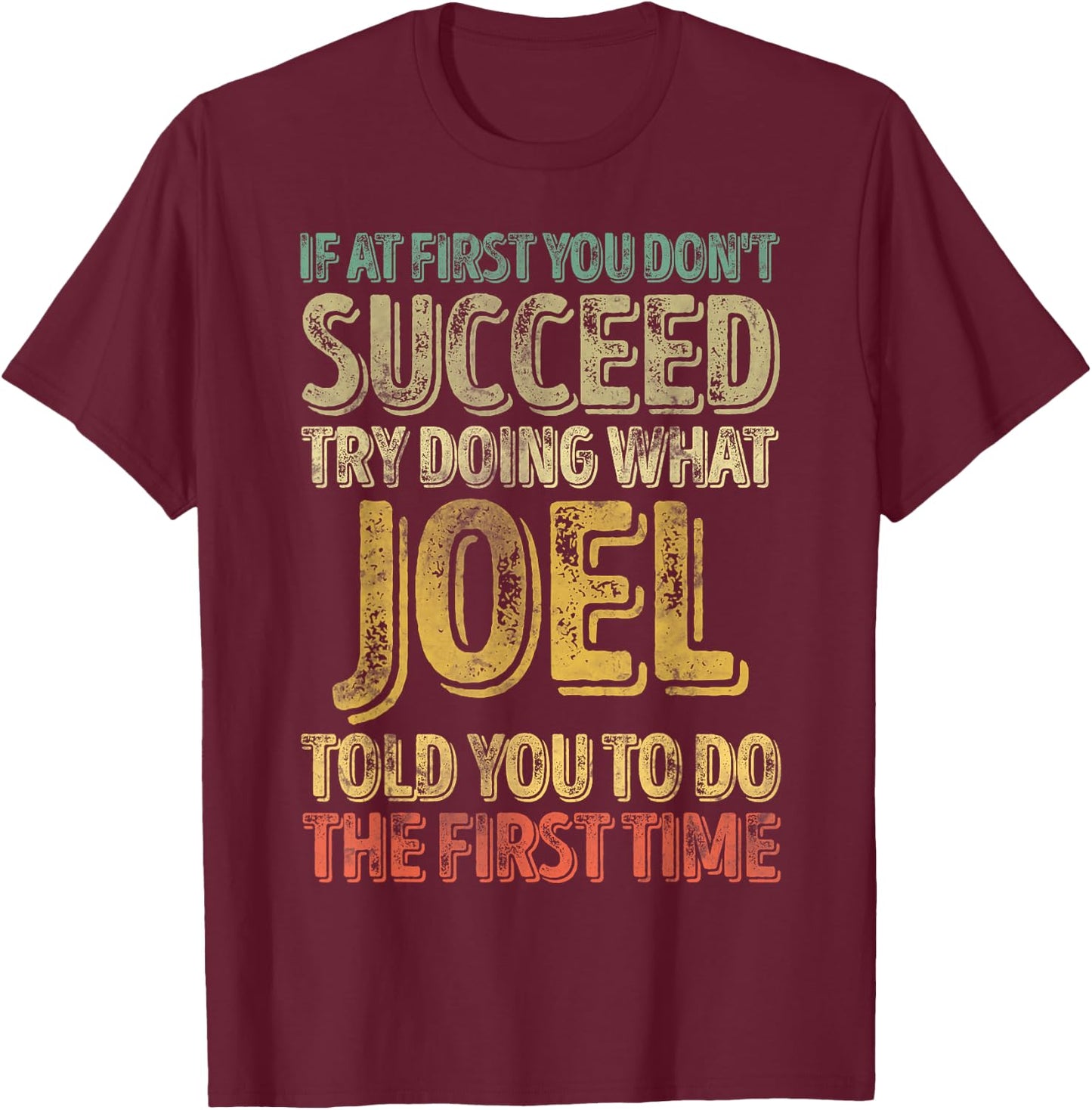 If At First You Don't Succeed Try Doing What Joel T-Shirt - T-Shirt | Maroon