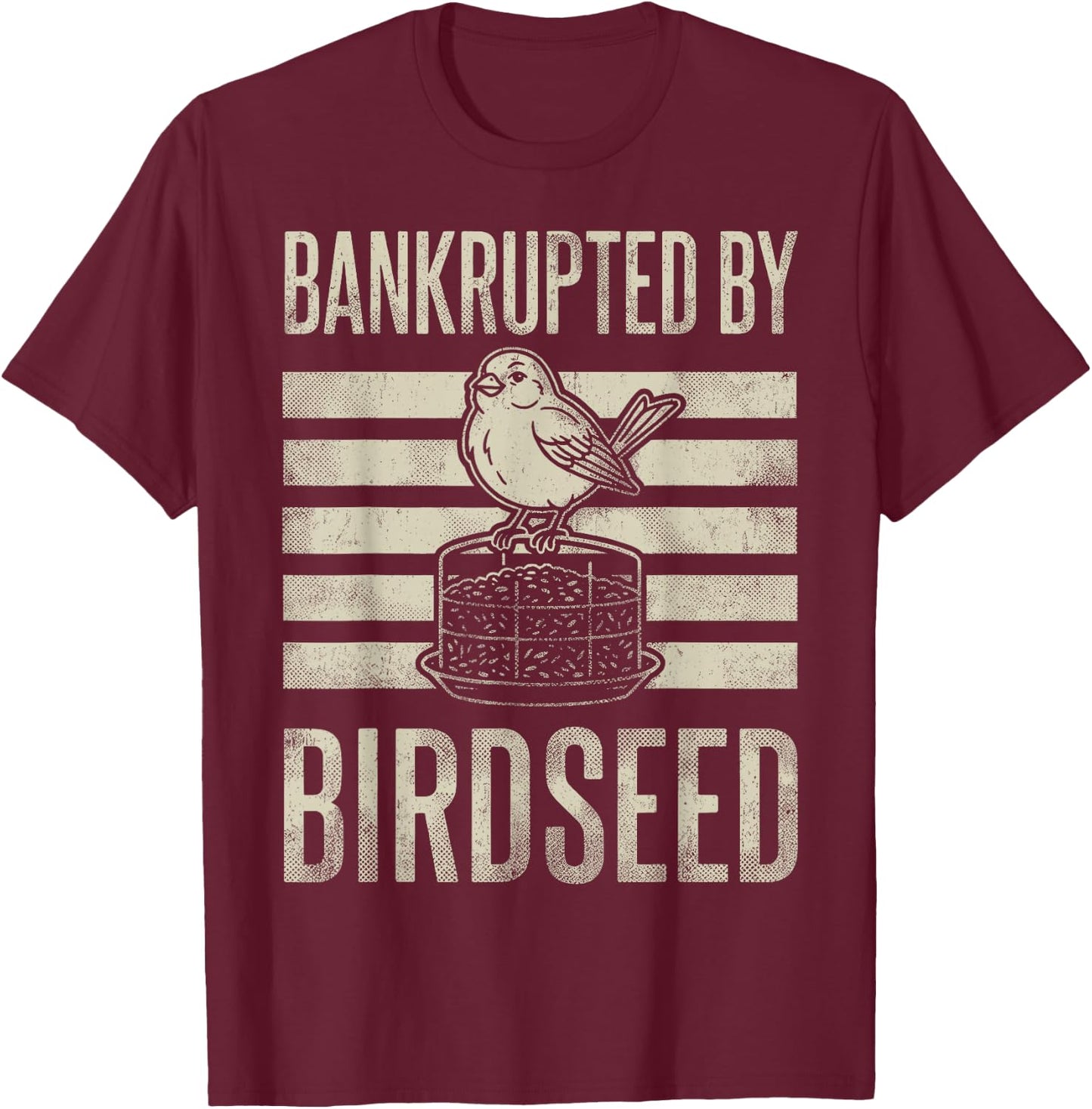 Bankrupted By Birdseed Funny Bird Watching Lover T-Shirt - T-Shirt | Maroon