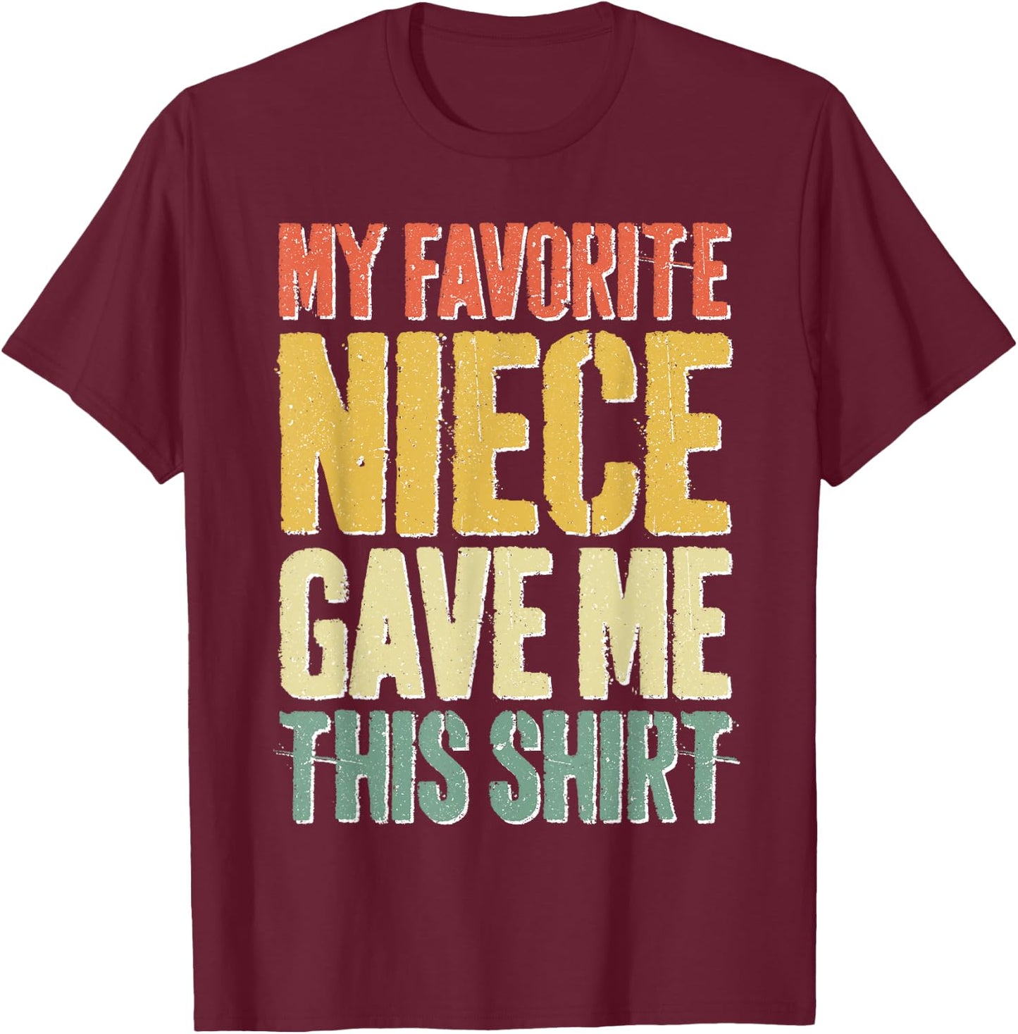My Favorite Niece Gave Me This Shirt Men Fathers Day T-Shirt - T-Shirt | Maroon