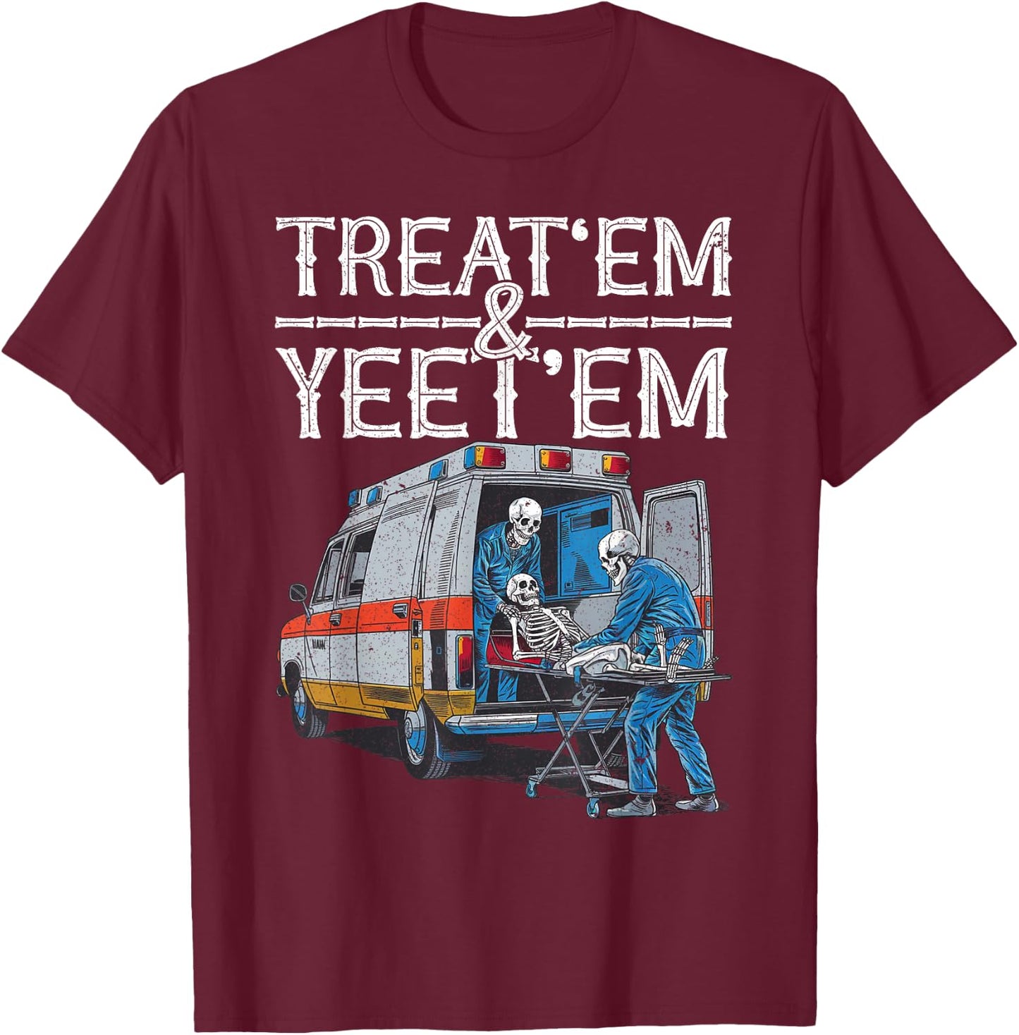 Treat 'Em And Yeet 'Em Skeleton Ambulance Funny Humor Adult T-Shirt - T-Shirt | Maroon