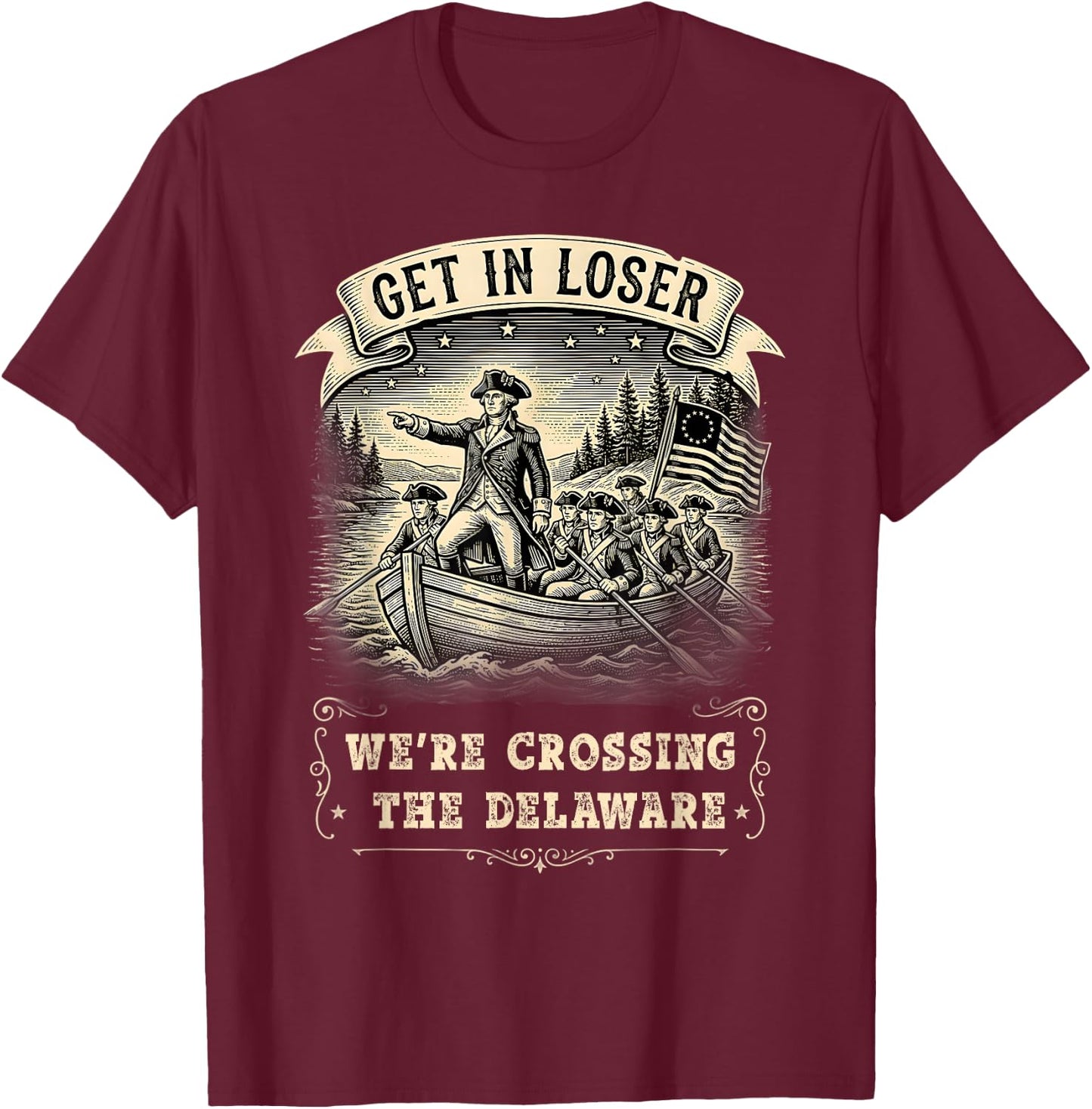 Get in Loser We're Crossing The Delaware Funny 4th of July T-Shirt - T-Shirt | Maroon