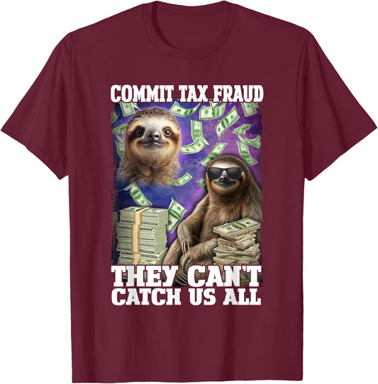 Commit Tax Fraud They Cant Catch Us All Sloth Tax Evasion T-Shirt - T-Shirt | Maroon
