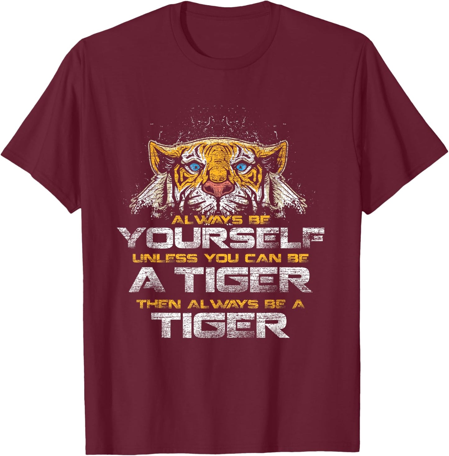 Tiger Quote Animal Cat Gift Always Be Yourself Unless You Can Be A Tiger -Adults Black Small Classic Fit Short Sleeve T-Shirt - T-Shirt | Maroon