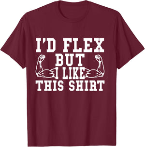 I'd Flex But I Like This Shirt Funny Workout Gift Shirt T-Shirt - T-Shirt | Maroon