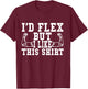 I'd Flex But I Like This Shirt Funny Workout Gift Shirt T-Shirt - T-Shirt | Maroon