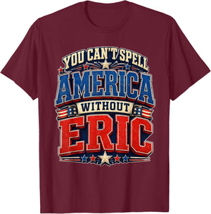 You Can’t Spell America Without Eric Gifts Funny 4th of July T-Shirt - T-Shirt | Maroon