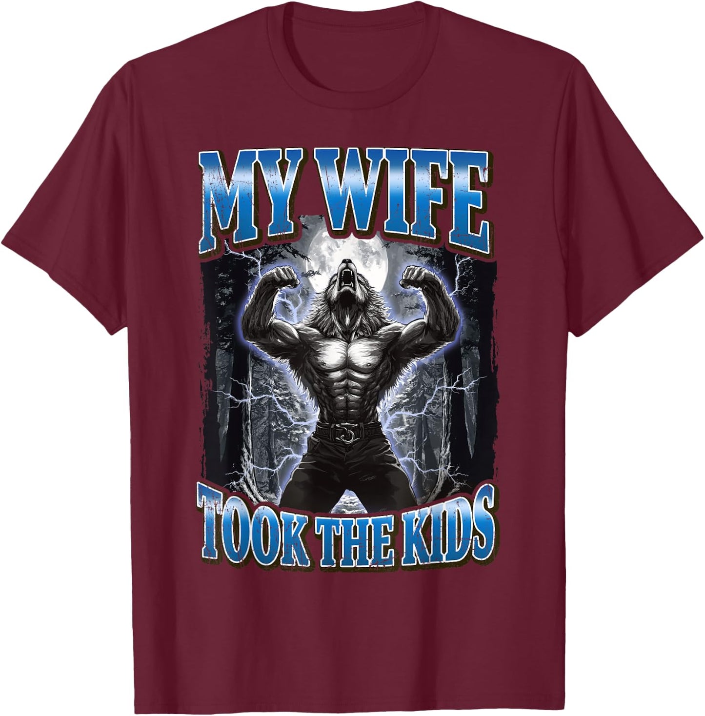 My Wife Took The Kids Funny Werewolf Meme T-Shirt - T-Shirt | Maroon